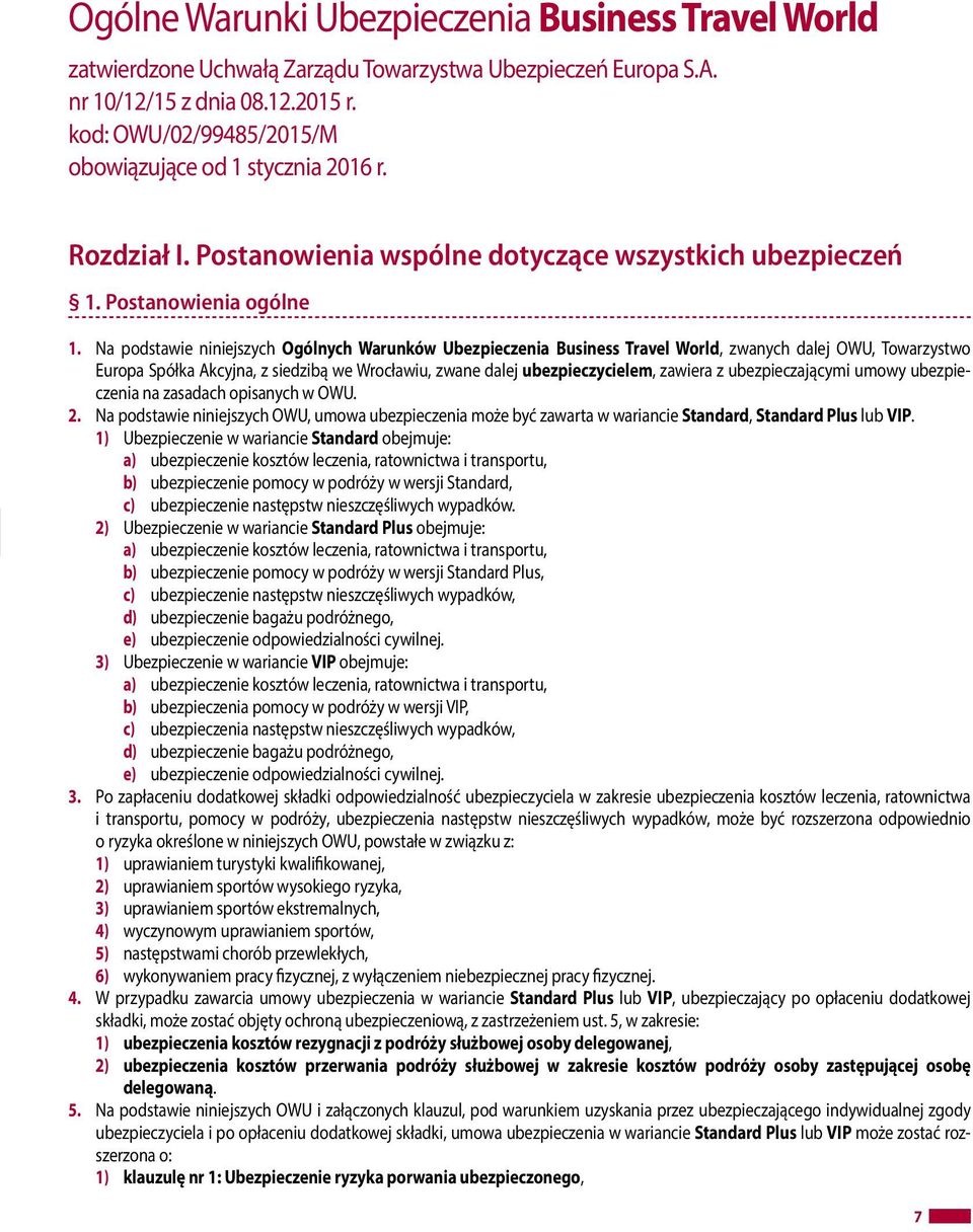 Na podstawie niniejszych Ogólnych Warunków Ubezpieczenia Business Travel World, zwanych dalej OWU, Towarzystwo Europa Spółka Akcyjna, z siedzibą we Wrocławiu, zwane dalej ubezpieczycielem, zawiera z