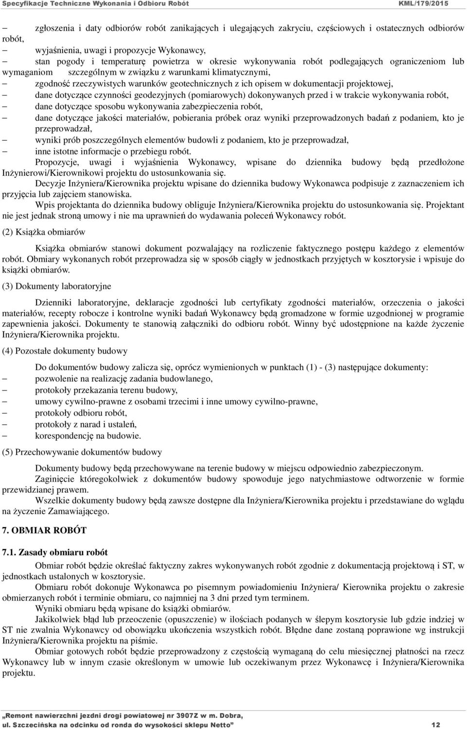 projektowej, dane dotyczące czynności geodezyjnych (pomiarowych) dokonywanych przed i w trakcie wykonywania robót, dane dotyczące sposobu wykonywania zabezpieczenia robót, dane dotyczące jakości