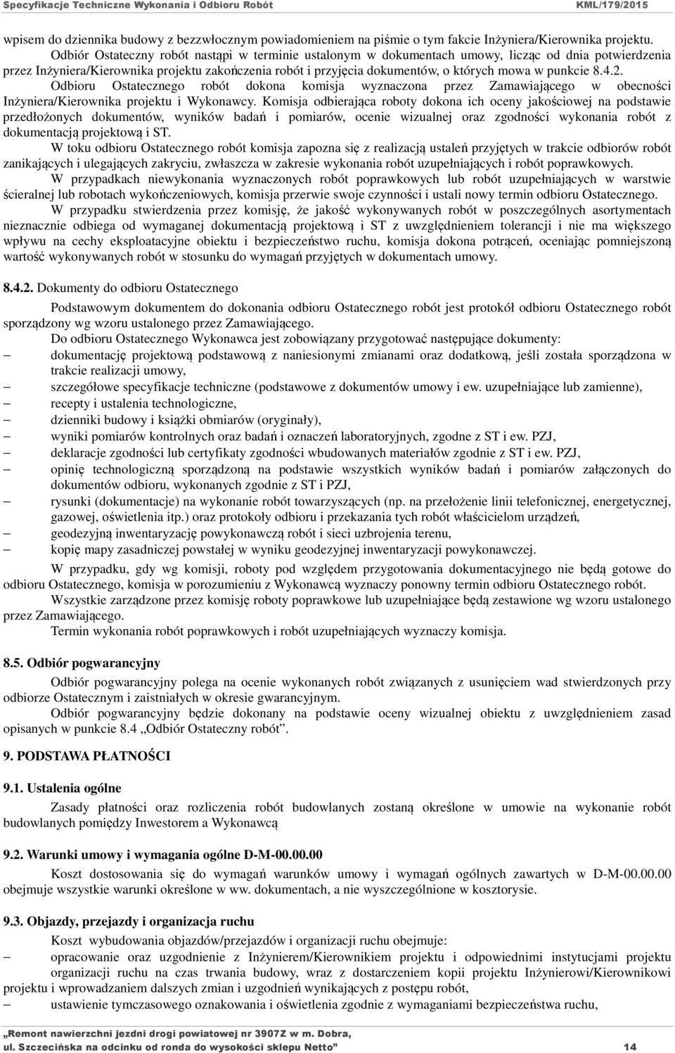 punkcie 8.4.2. Odbioru Ostatecznego robót dokona komisja wyznaczona przez Zamawiającego w obecności Inżyniera/Kierownika projektu i Wykonawcy.
