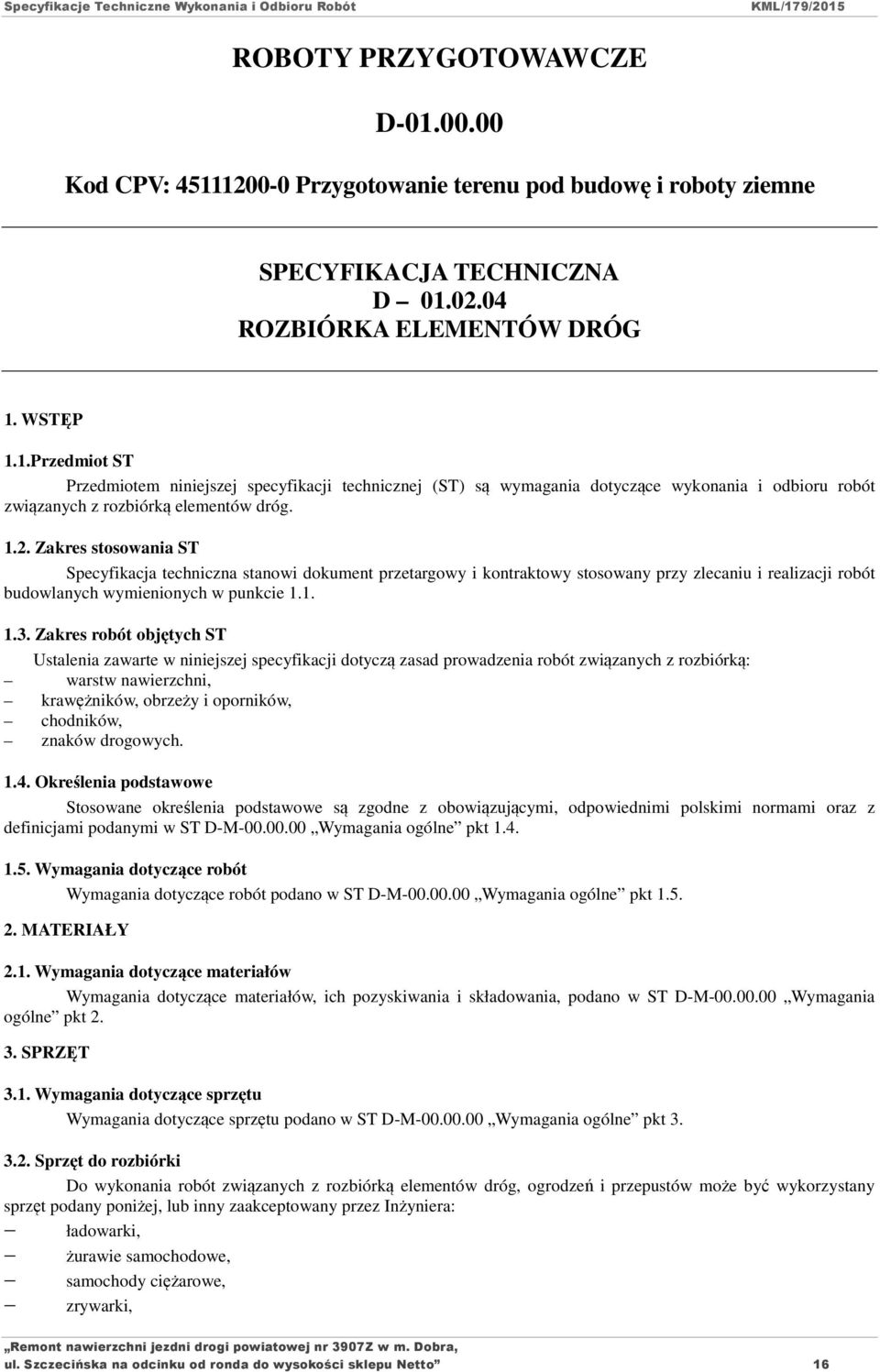 Zakres robót objętych ST Ustalenia zawarte w niniejszej specyfikacji dotyczą zasad prowadzenia robót związanych z rozbiórką: warstw nawierzchni, krawężników, obrzeży i oporników, chodników, znaków