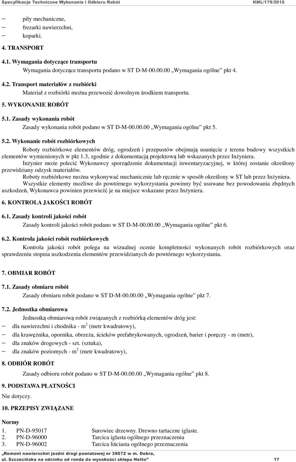 00.00 Wymagania ogólne pkt 5. 5.2. Wykonanie robót rozbiórkowych Roboty rozbiórkowe elementów dróg, ogrodzeń i przepustów obejmują usunięcie z terenu budowy wszystkich elementów wymienionych w pkt 1.