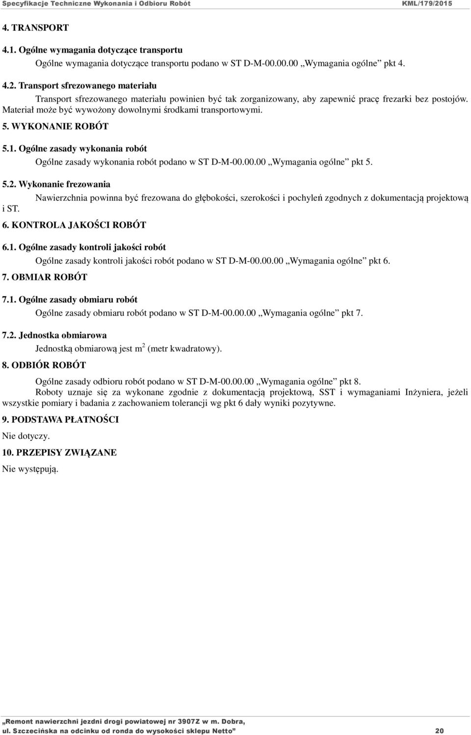 Materiał może być wywożony dowolnymi środkami transportowymi. 5. WYKONANIE ROBÓT 5.1. Ogólne zasady wykonania robót Ogólne zasady wykonania robót podano w ST D-M-00.00.00 Wymagania ogólne pkt 5. 5.2.