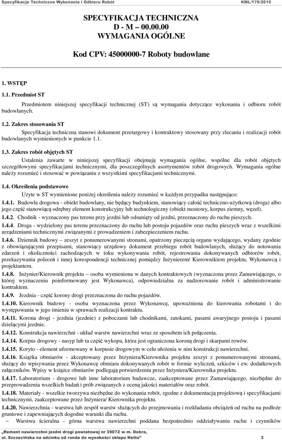 Zakres stosowania ST Specyfikacja techniczna stanowi dokument przetargowy i kontraktowy stosowany przy zlecaniu i realizacji robót budowlanych wymienionych w punkcie 1.1. 1.3.