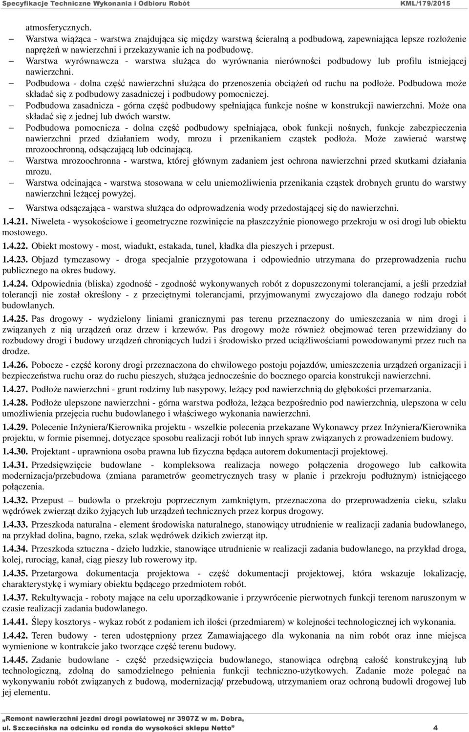 Podbudowa może składać się z podbudowy zasadniczej i podbudowy pomocniczej. Podbudowa zasadnicza - górna część podbudowy spełniająca funkcje nośne w konstrukcji nawierzchni.