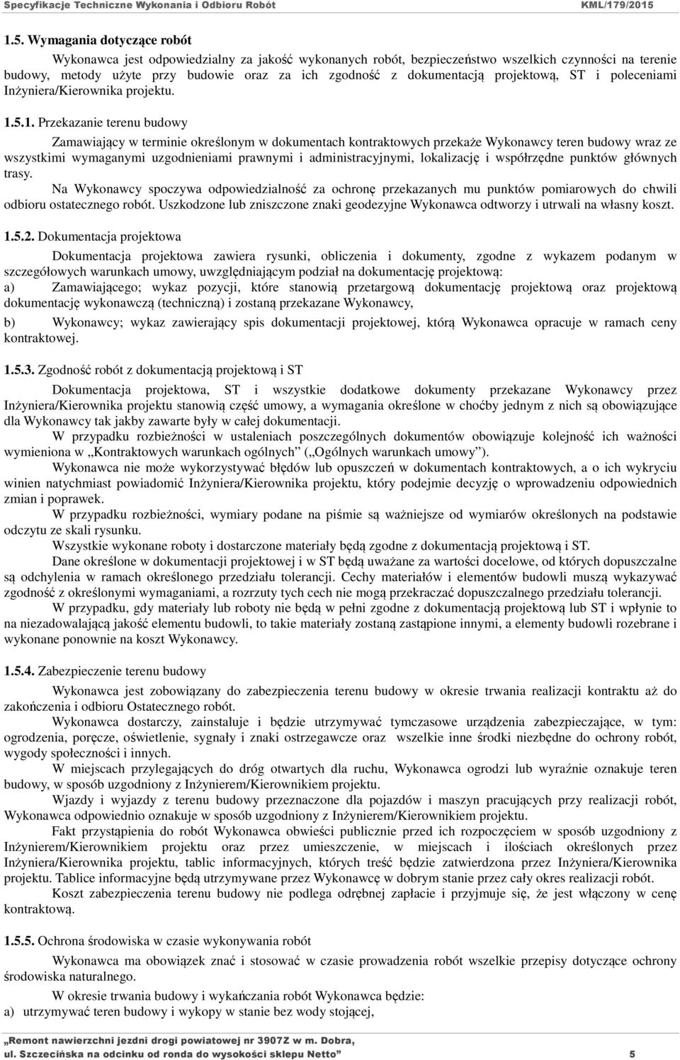 5.1. Przekazanie terenu budowy Zamawiający w terminie określonym w dokumentach kontraktowych przekaże Wykonawcy teren budowy wraz ze wszystkimi wymaganymi uzgodnieniami prawnymi i administracyjnymi,