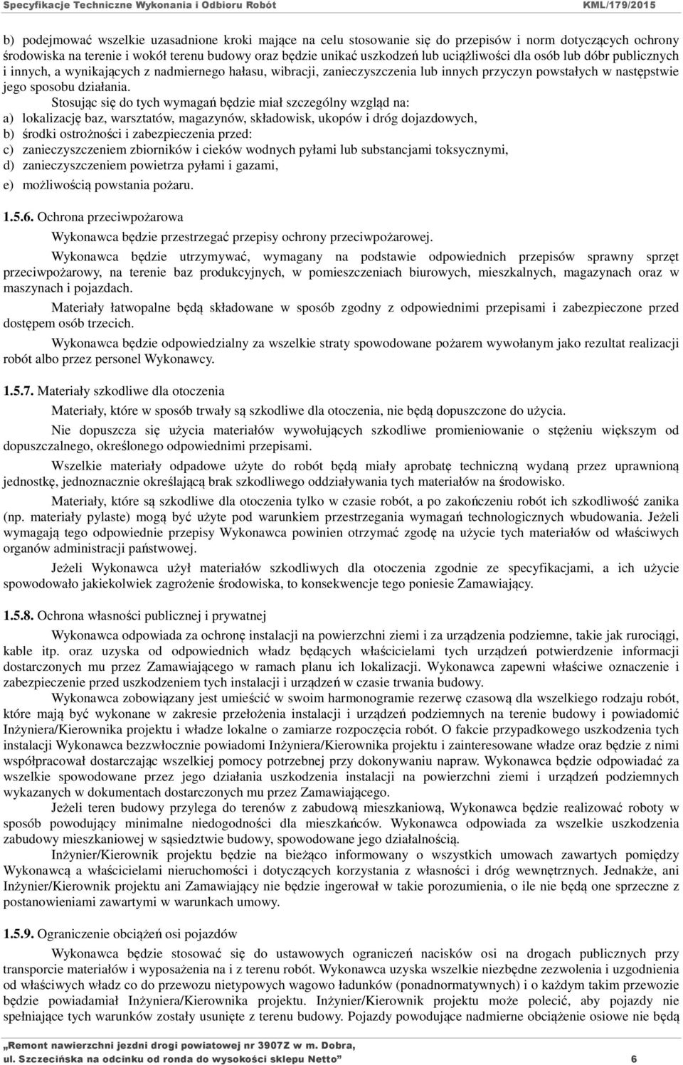 Stosując się do tych wymagań będzie miał szczególny wzgląd na: a) lokalizację baz, warsztatów, magazynów, składowisk, ukopów i dróg dojazdowych, b) środki ostrożności i zabezpieczenia przed: c)