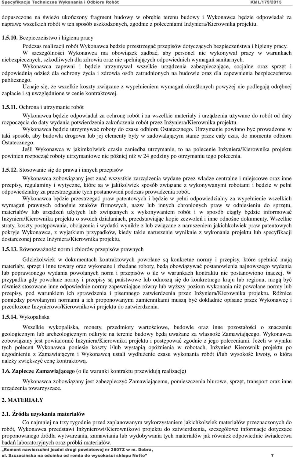 W szczególności Wykonawca ma obowiązek zadbać, aby personel nie wykonywał pracy w warunkach niebezpiecznych, szkodliwych dla zdrowia oraz nie spełniających odpowiednich wymagań sanitarnych.