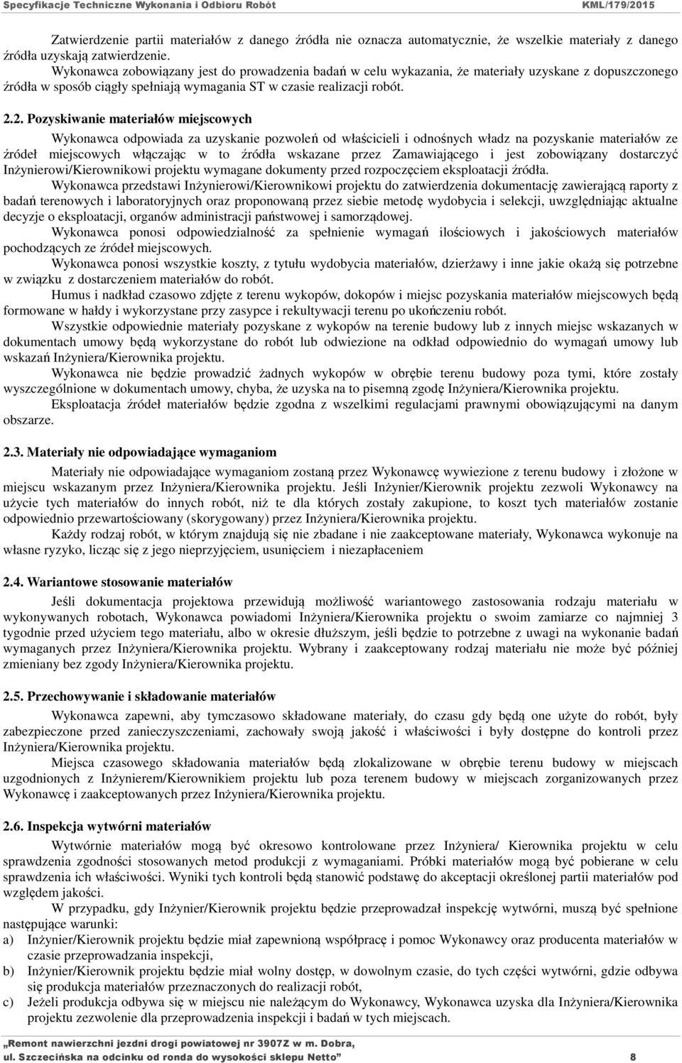 2. Pozyskiwanie materiałów miejscowych Wykonawca odpowiada za uzyskanie pozwoleń od właścicieli i odnośnych władz na pozyskanie materiałów ze źródeł miejscowych włączając w to źródła wskazane przez