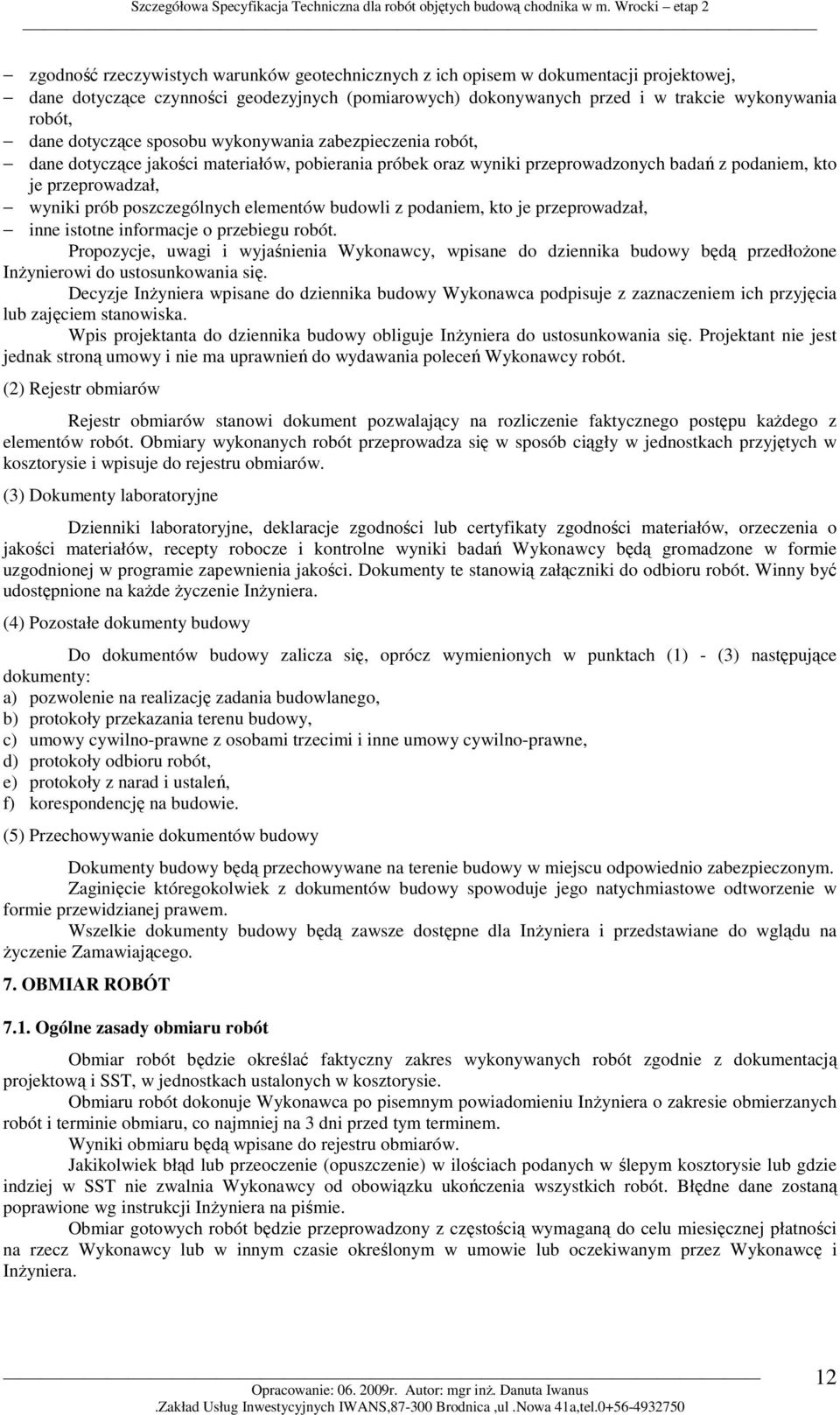 poszczególnych elementów budowli z podaniem, kto je przeprowadzał, inne istotne informacje o przebiegu robót.