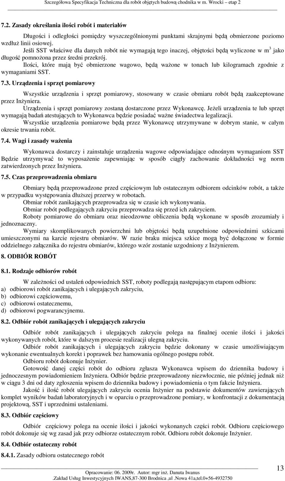 Ilości, które mają być obmierzone wagowo, będą waŝone w tonach lub kilogramach zgodnie z wymaganiami SST. 7.3.