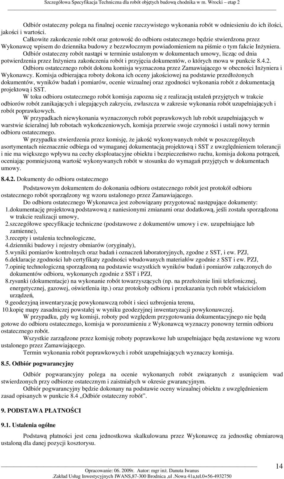 Odbiór ostateczny robót nastąpi w terminie ustalonym w dokumentach umowy, licząc od dnia potwierdzenia przez InŜyniera zakończenia robót i przyjęcia dokumentów, o których mowa w punkcie 8.4.2.