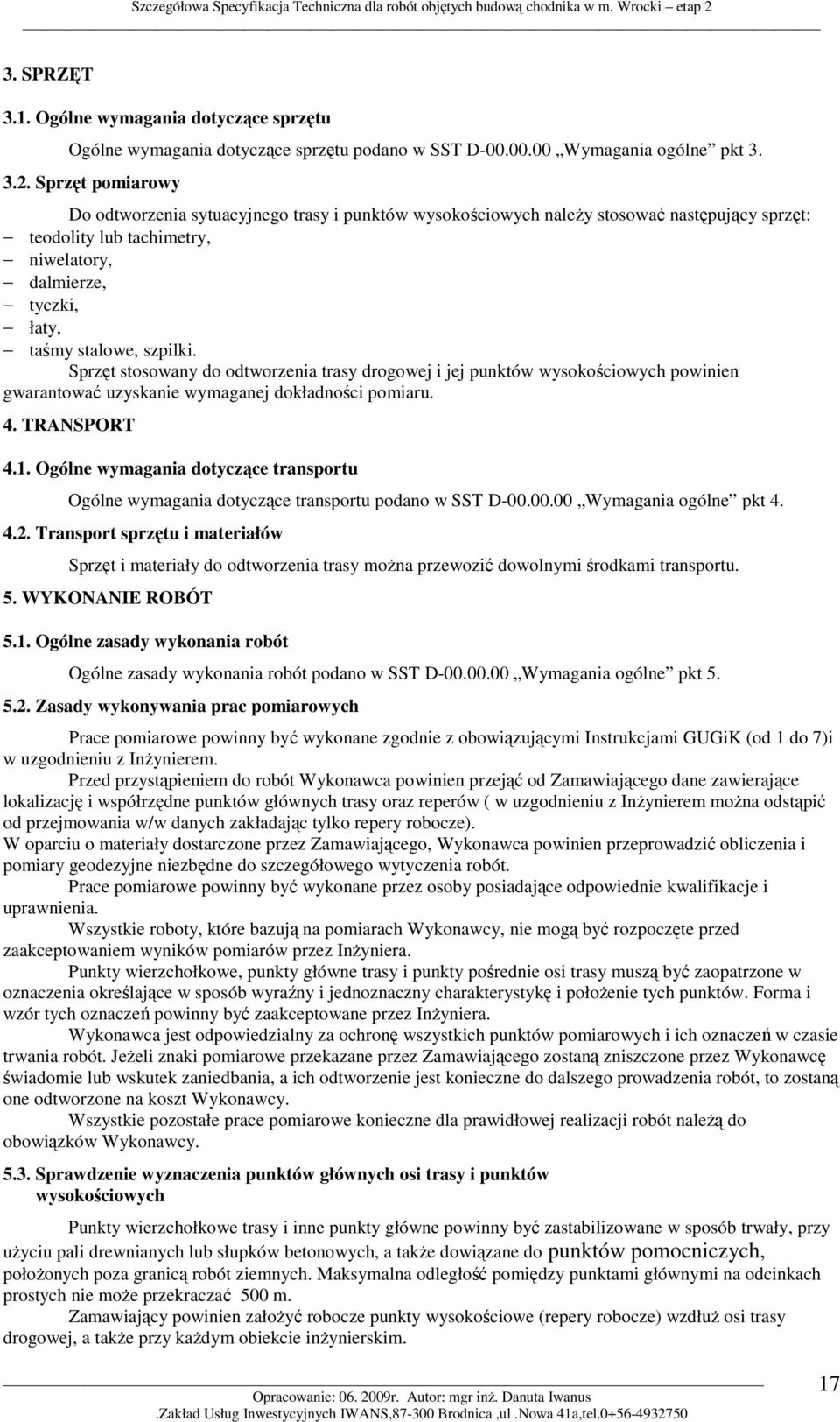 Sprzęt stosowany do odtworzenia trasy drogowej i jej punktów wysokościowych powinien gwarantować uzyskanie wymaganej dokładności pomiaru. 4. TRANSPORT 4.1.