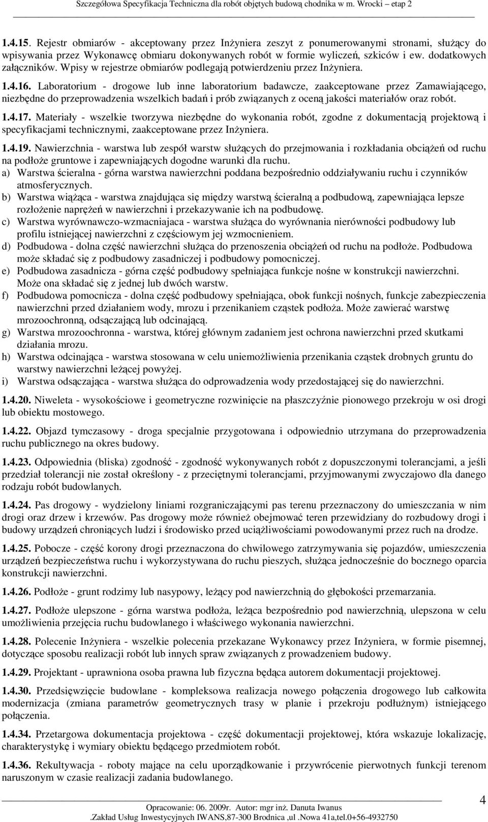 Laboratorium - drogowe lub inne laboratorium badawcze, zaakceptowane przez Zamawiającego, niezbędne do przeprowadzenia wszelkich badań i prób związanych z oceną jakości materiałów oraz robót. 1.4.17.