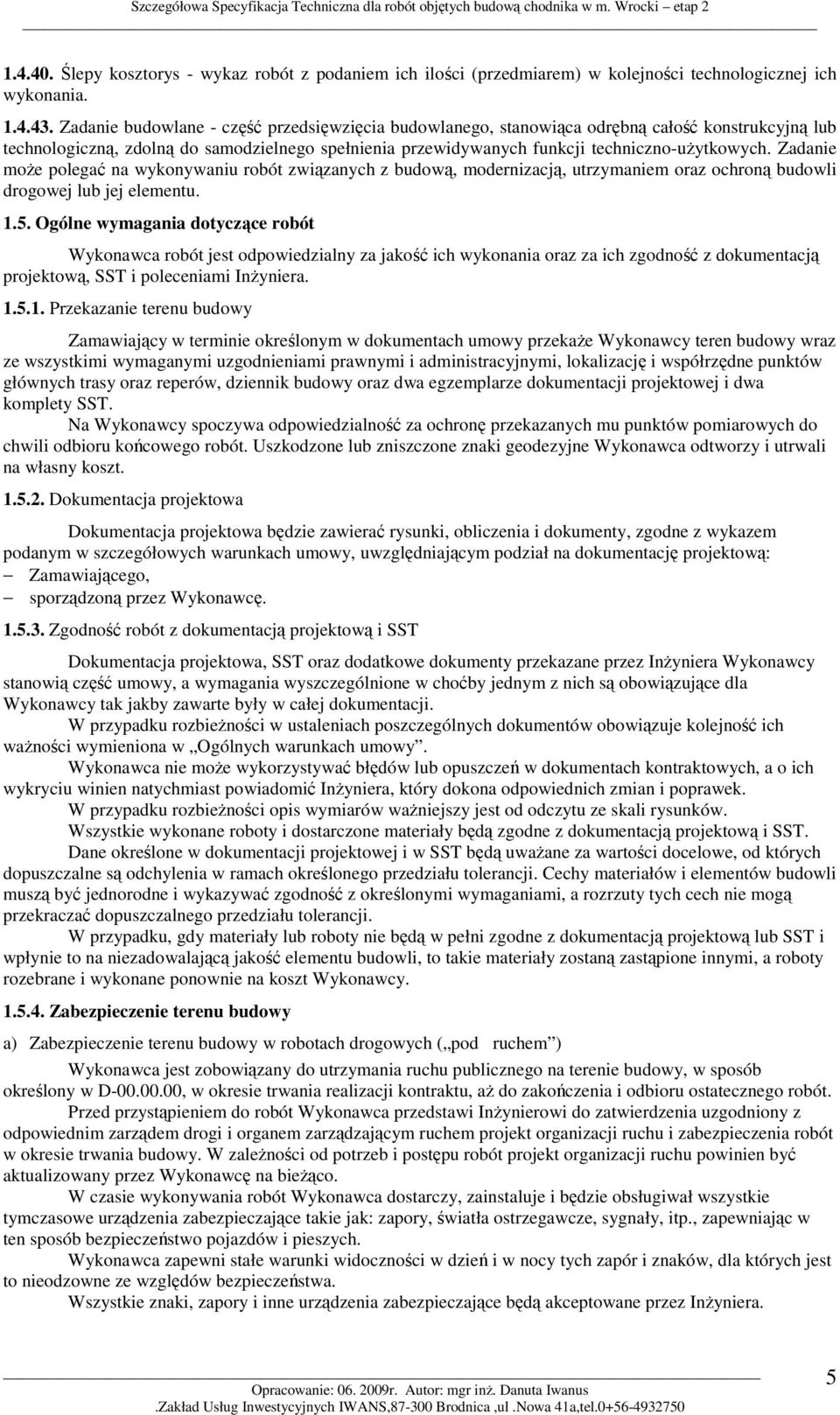 Zadanie moŝe polegać na wykonywaniu robót związanych z budową, modernizacją, utrzymaniem oraz ochroną budowli drogowej lub jej elementu. 1.5.