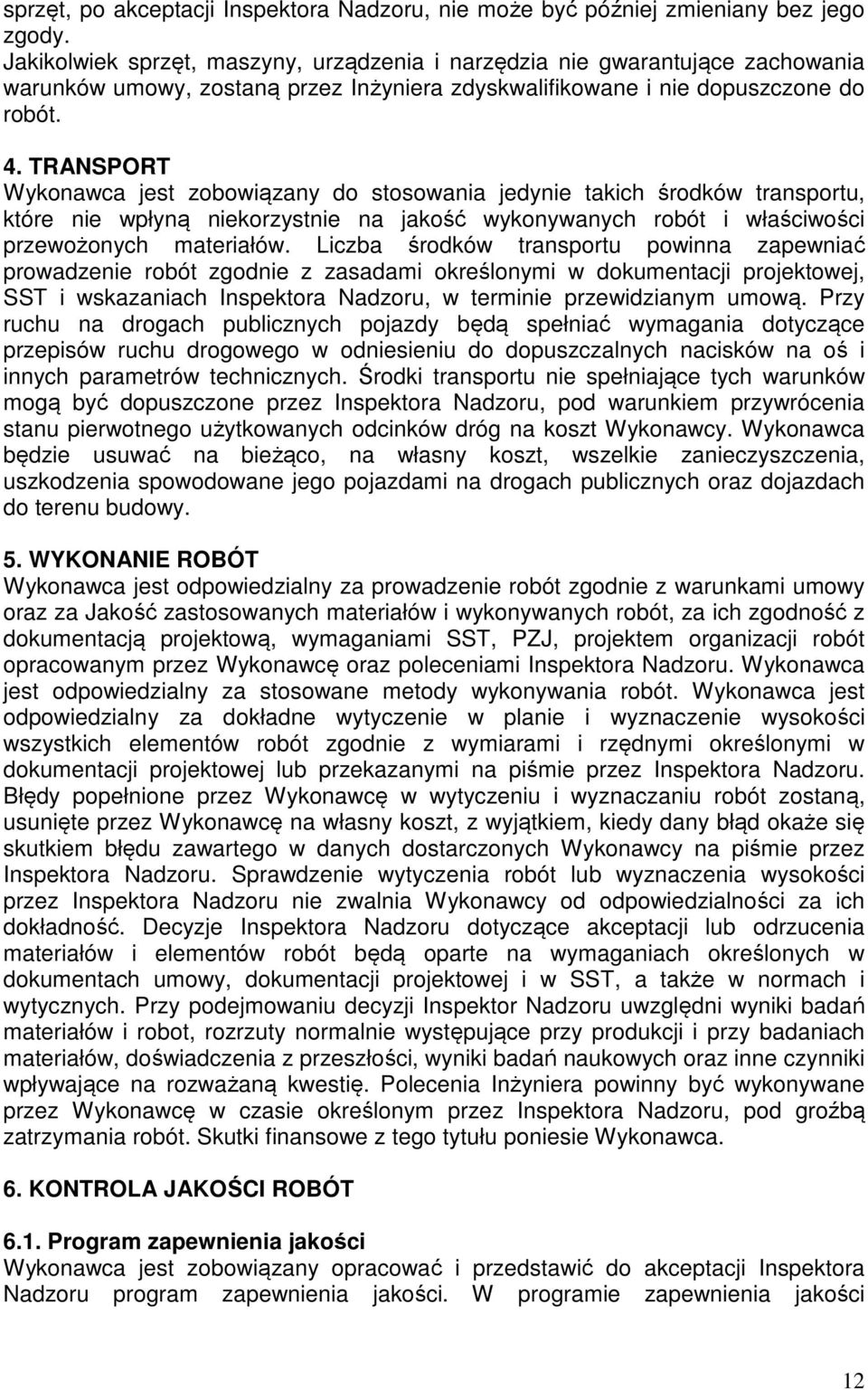 TRANSPORT Wykonawca jest zobowiązany do stosowania jedynie takich środków transportu, które nie wpłyną niekorzystnie na jakość wykonywanych robót i właściwości przewożonych materiałów.