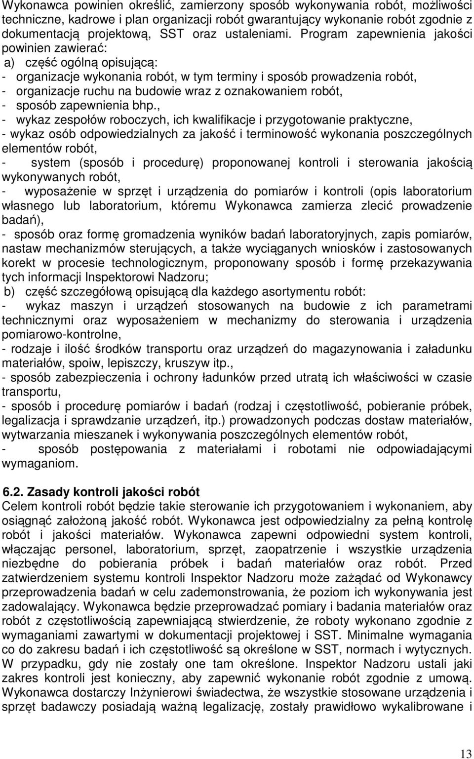 Program zapewnienia jakości powinien zawierać: a) część ogólną opisującą: - organizacje wykonania robót, w tym terminy i sposób prowadzenia robót, - organizacje ruchu na budowie wraz z oznakowaniem