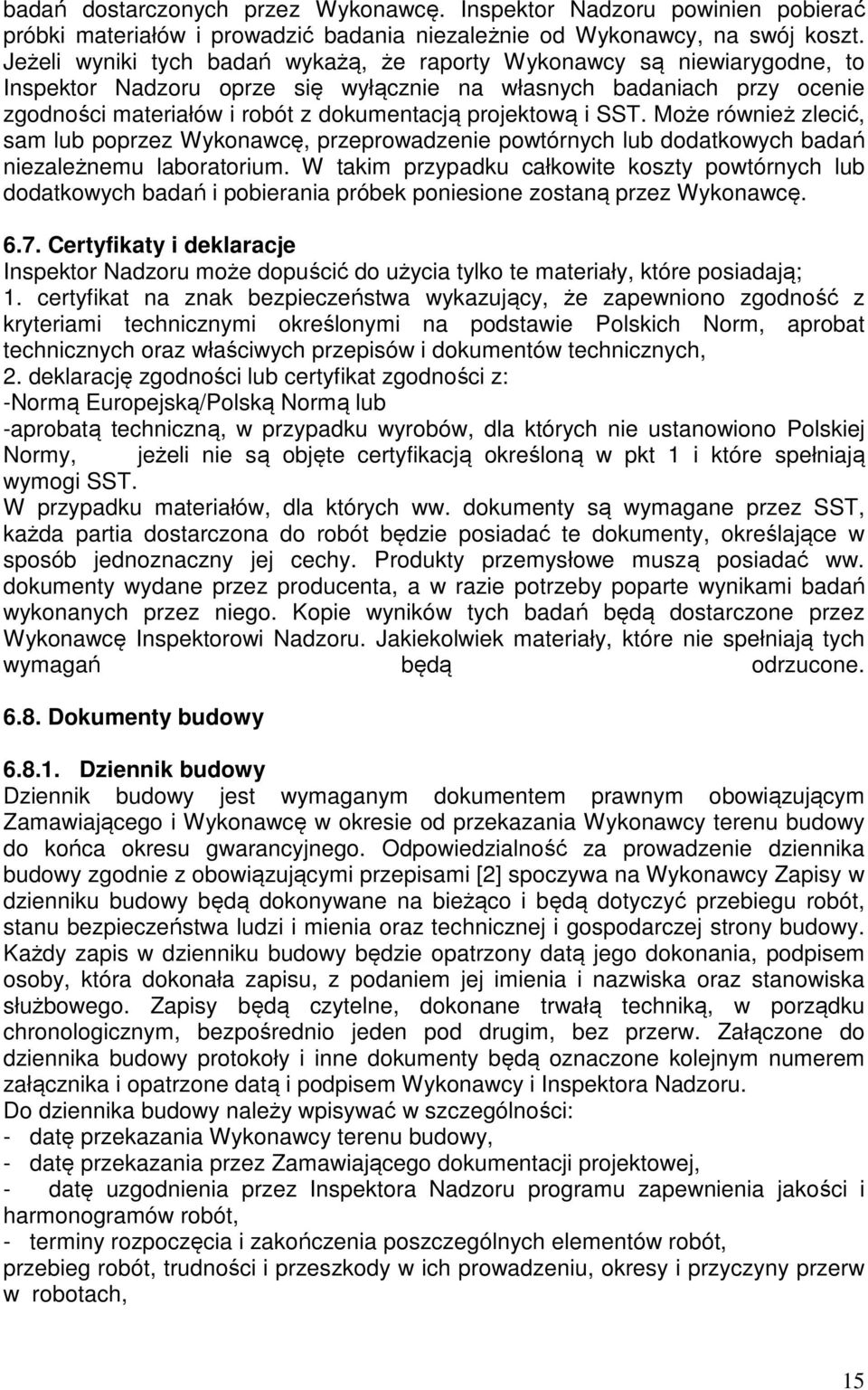 projektową i SST. Może również zlecić, sam lub poprzez Wykonawcę, przeprowadzenie powtórnych lub dodatkowych badań niezależnemu laboratorium.
