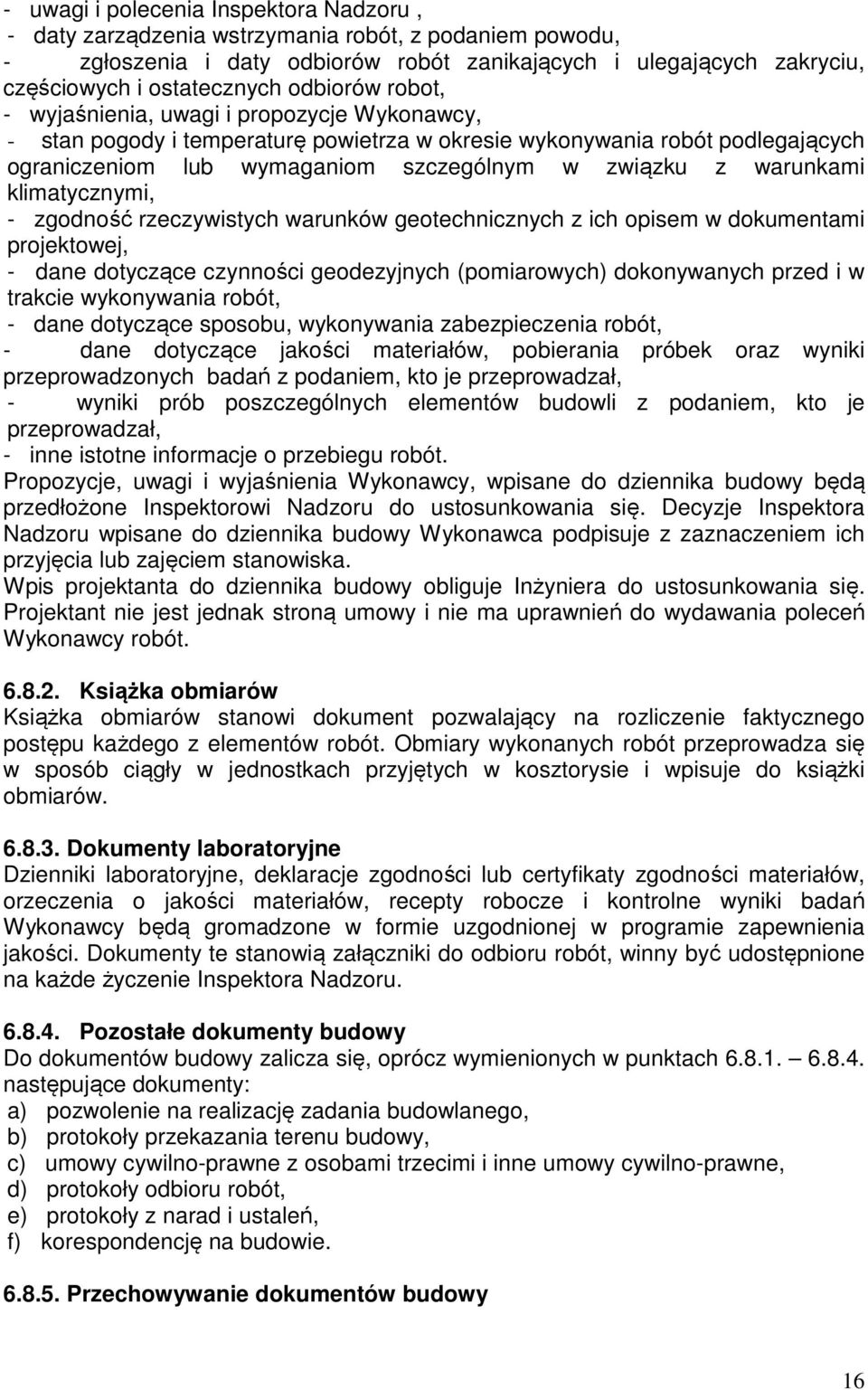 warunkami klimatycznymi, - zgodność rzeczywistych warunków geotechnicznych z ich opisem w dokumentami projektowej, - dane dotyczące czynności geodezyjnych (pomiarowych) dokonywanych przed i w trakcie