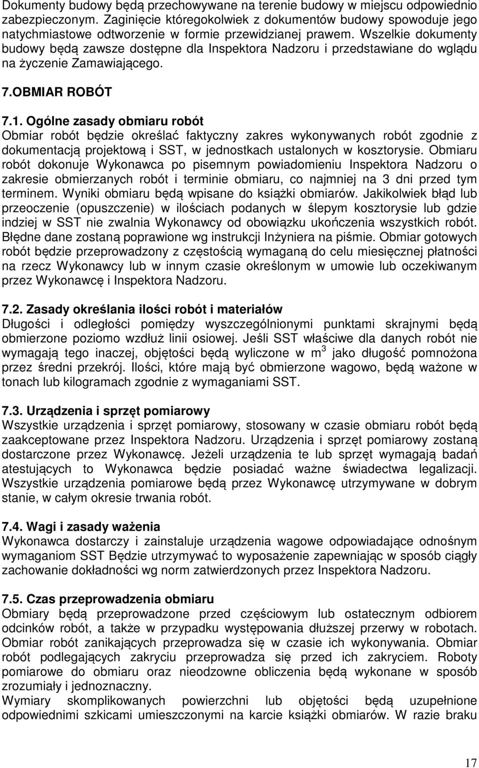 Wszelkie dokumenty budowy będą zawsze dostępne dla Inspektora Nadzoru i przedstawiane do wglądu na życzenie Zamawiającego. 7.OBMIAR ROBÓT 7.1.