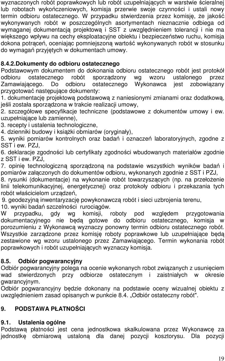 większego wpływu na cechy eksploatacyjne obiektu i bezpieczeństwo ruchu, komisja dokona potrąceń, oceniając pomniejszoną wartość wykonywanych robót w stosunku do wymagań przyjętych w dokumentach