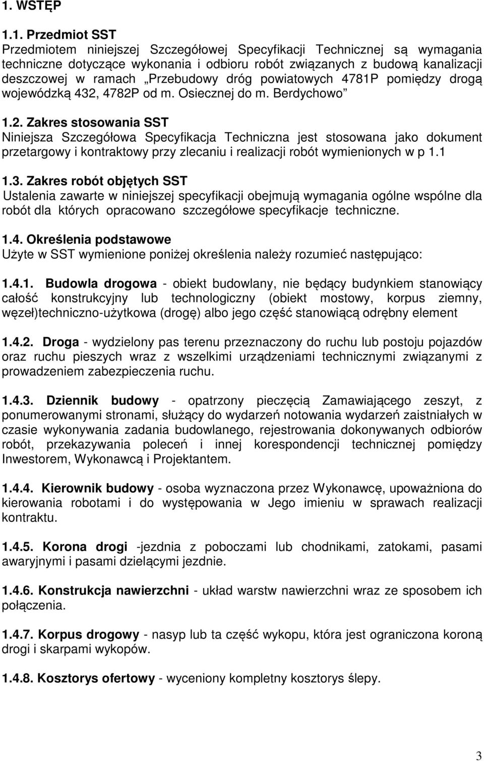 4782P od m. Osiecznej do m. Berdychowo 1.2. Zakres stosowania SST Niniejsza Szczegółowa Specyfikacja Techniczna jest stosowana jako dokument przetargowy i kontraktowy przy zlecaniu i realizacji robót wymienionych w p 1.