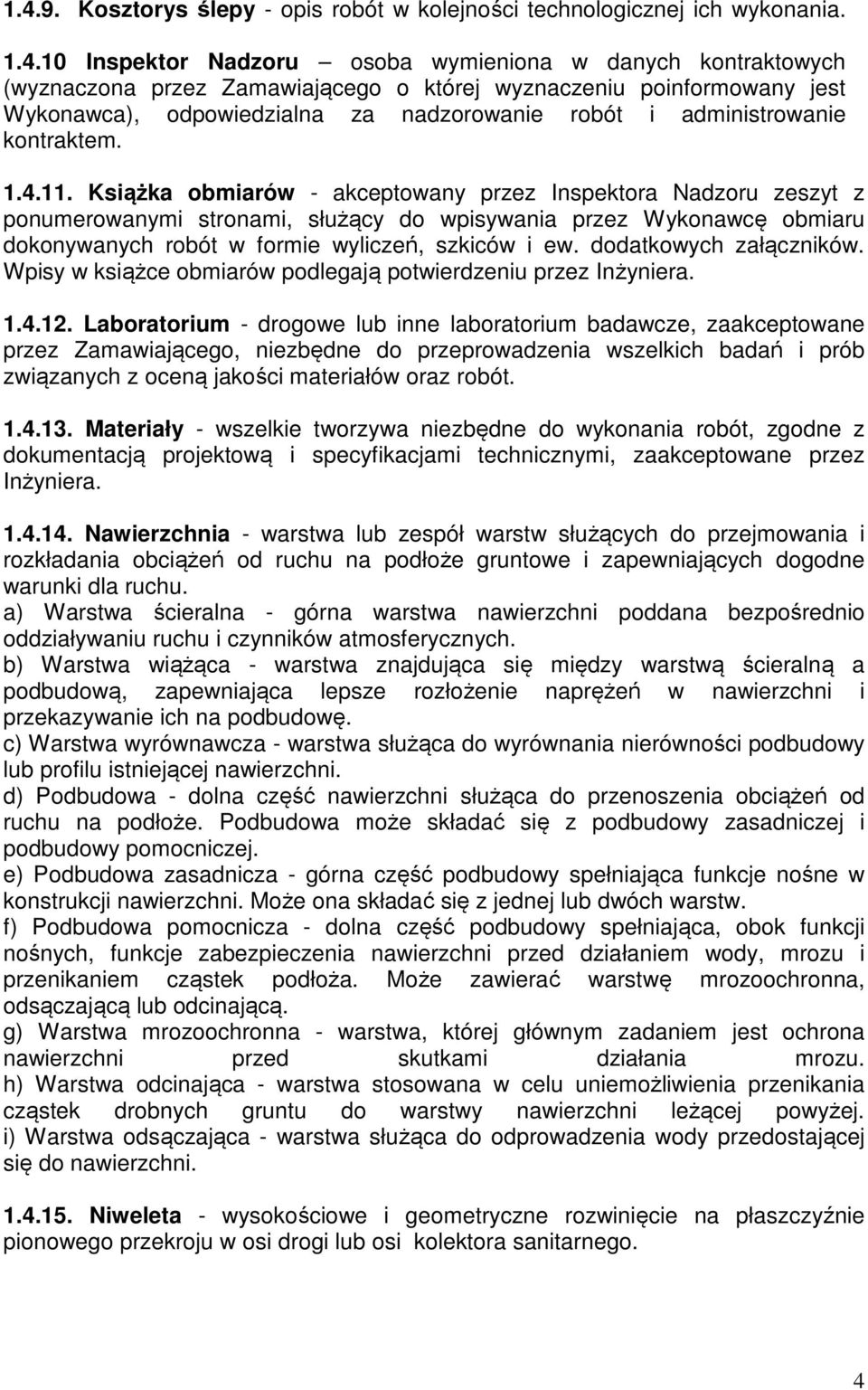 Książka obmiarów - akceptowany przez Inspektora Nadzoru zeszyt z ponumerowanymi stronami, służący do wpisywania przez Wykonawcę obmiaru dokonywanych robót w formie wyliczeń, szkiców i ew.