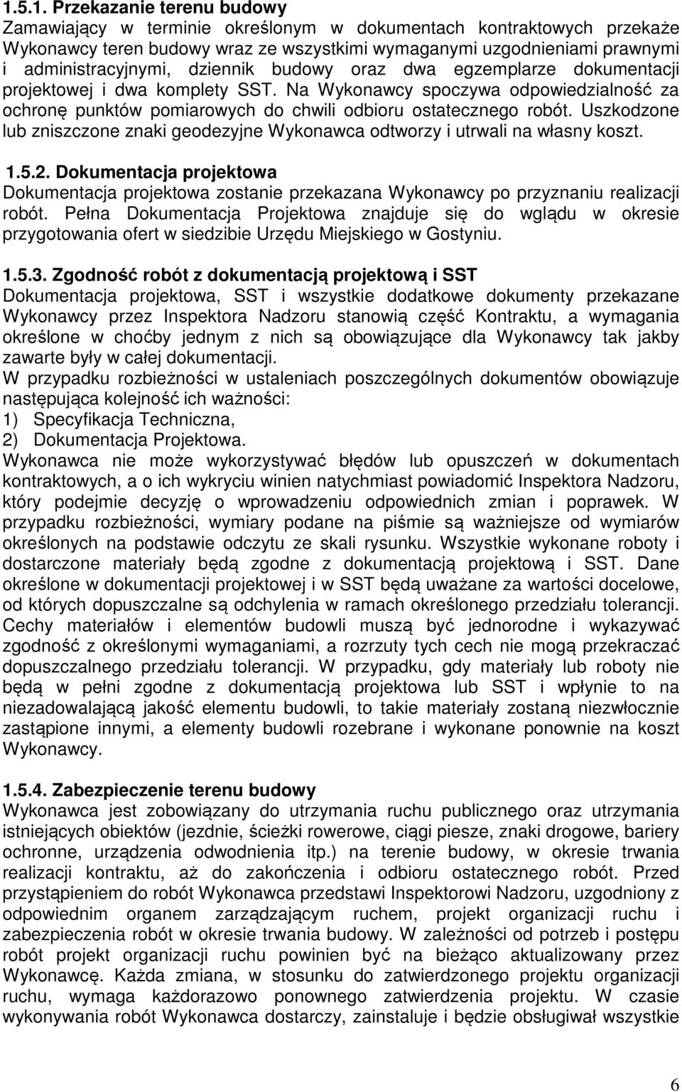 Na Wykonawcy spoczywa odpowiedzialność za ochronę punktów pomiarowych do chwili odbioru ostatecznego robót. Uszkodzone lub zniszczone znaki geodezyjne Wykonawca odtworzy i utrwali na własny koszt. 1.