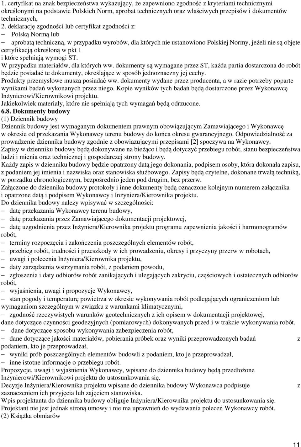 deklarację zgodności lub certyfikat zgodności z: Polską Normą lub aprobatą techniczną, w przypadku wyrobów, dla których nie ustanowiono Polskiej Normy, jeżeli nie są objęte certyfikacją określoną w
