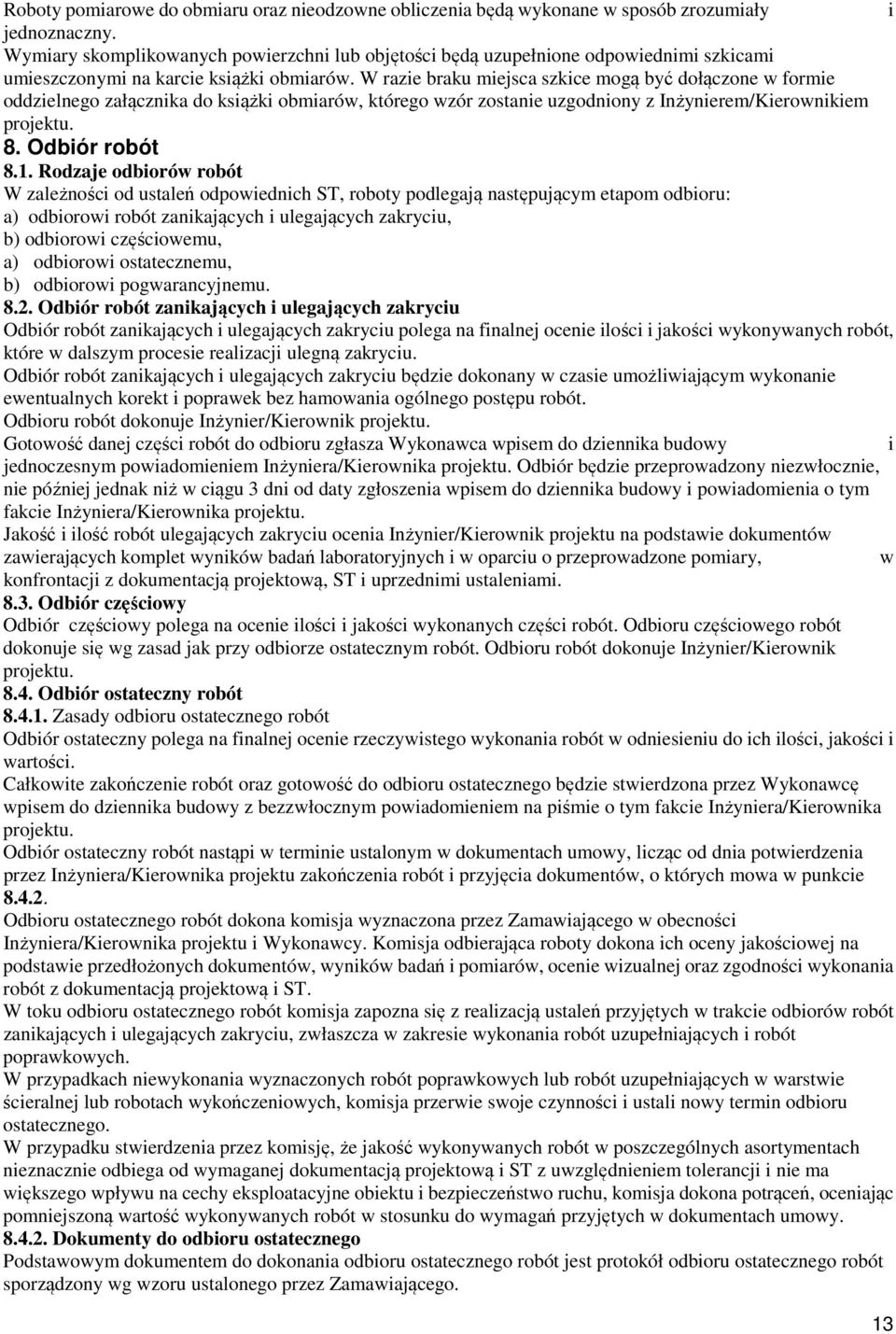 W razie braku miejsca szkice mogą być dołączone w formie oddzielnego załącznika do książki obmiarów, którego wzór zostanie uzgodniony z Inżynierem/Kierownikiem projektu. 8. Odbiór robót 8.1.