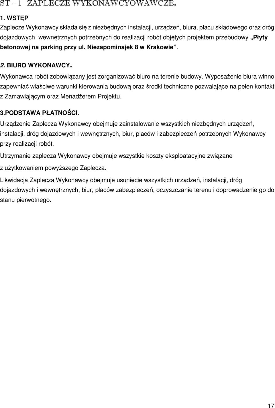 Wyposażenie biura winno zapewniać właściwe warunki kierowania budową oraz środki techniczne pozwalające na pełen kontakt z Zamawiającym oraz Menadżerem Projektu. 3.PODSTAWA PŁATNOŚCI.