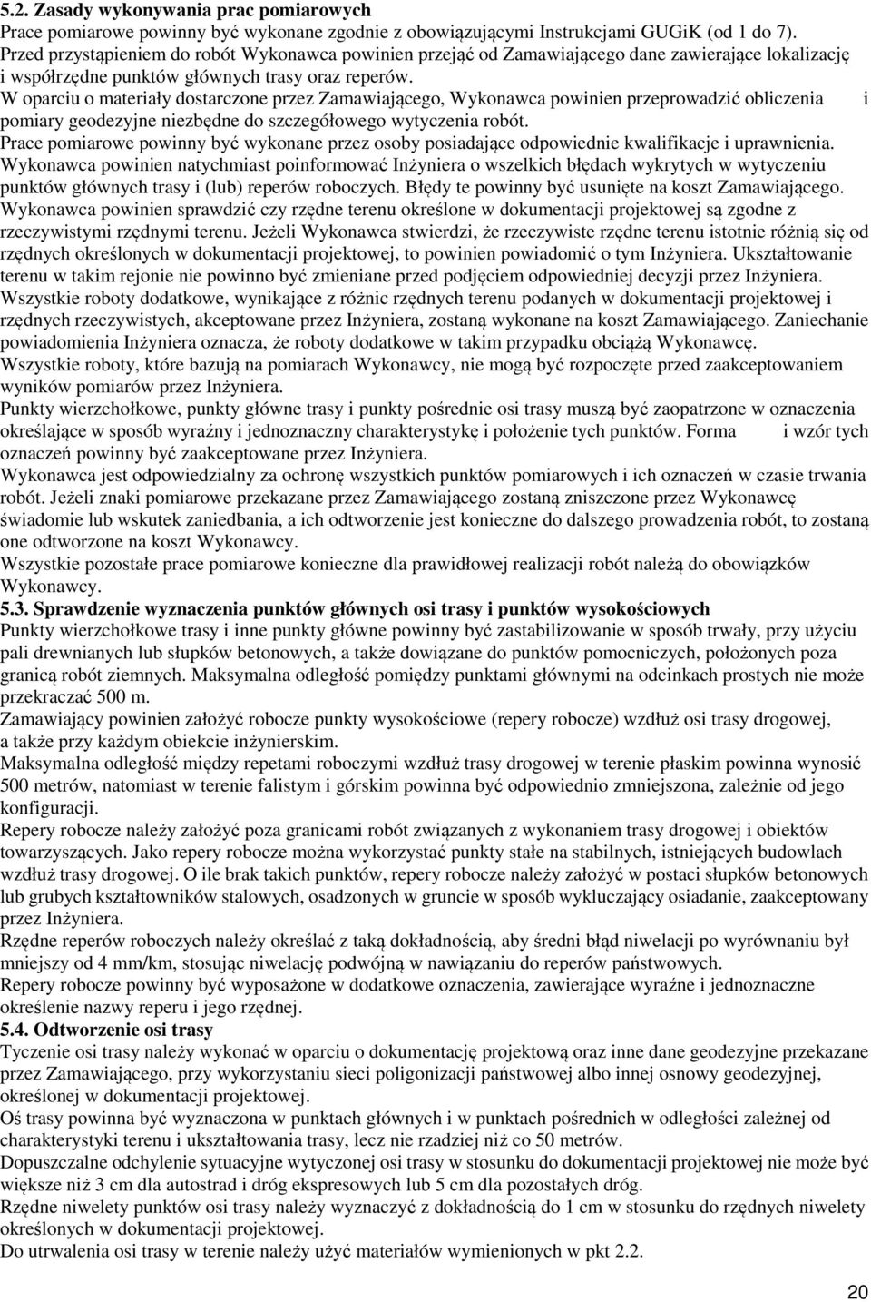 W oparciu o materiały dostarczone przez Zamawiającego, Wykonawca powinien przeprowadzić obliczenia i pomiary geodezyjne niezbędne do szczegółowego wytyczenia robót.
