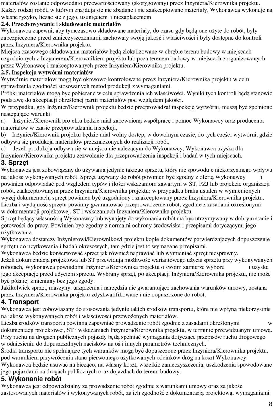 Przechowywanie i składowanie materiałów Wykonawca zapewni, aby tymczasowo składowane materiały, do czasu gdy będą one użyte do robót, były zabezpieczone przed zanieczyszczeniami, zachowały swoją
