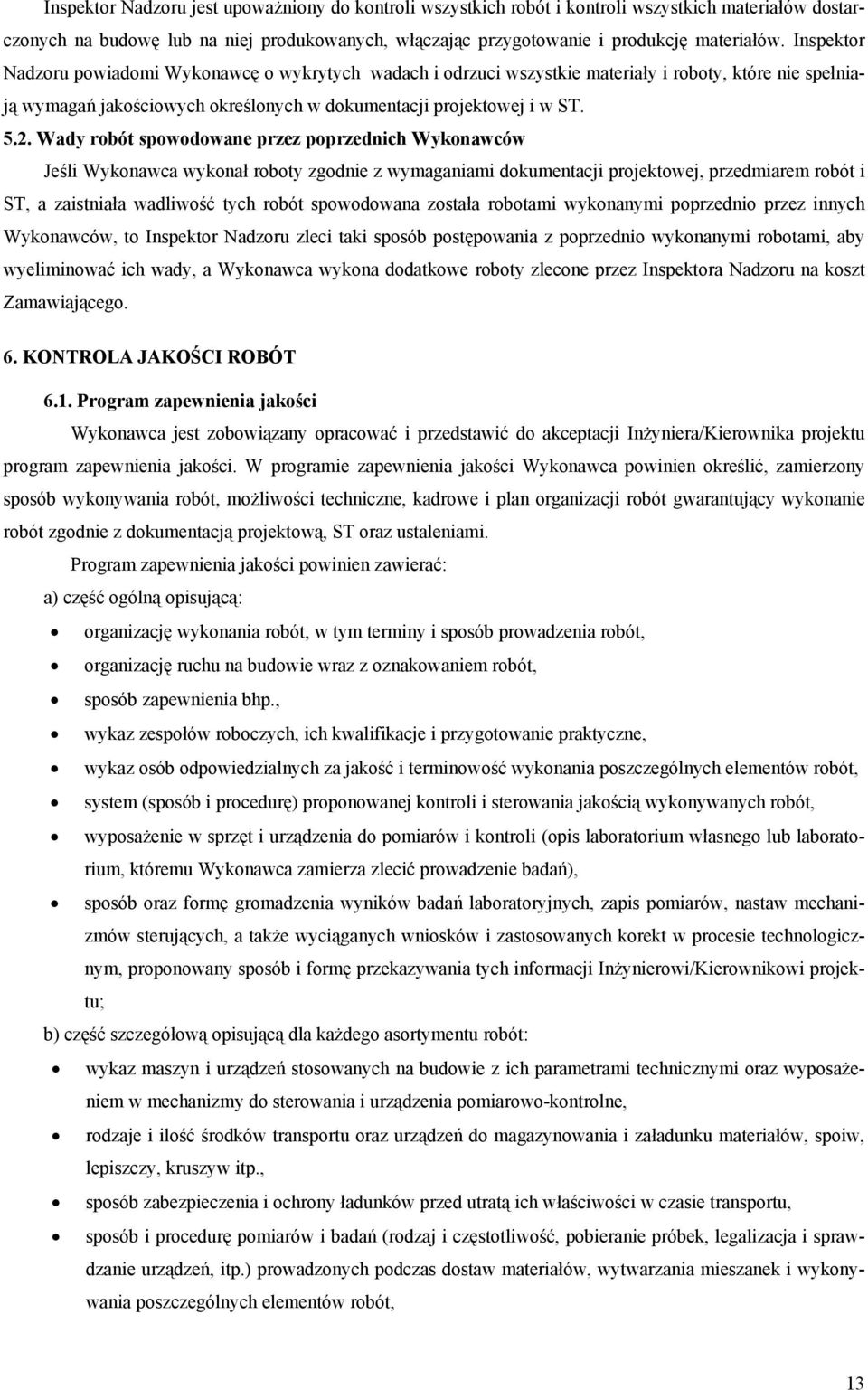 Wady robót spowodowane przez poprzednich Wykonawców Jeśli Wykonawca wykonał roboty zgodnie z wymaganiami dokumentacji projektowej, przedmiarem robót i ST, a zaistniała wadliwość tych robót