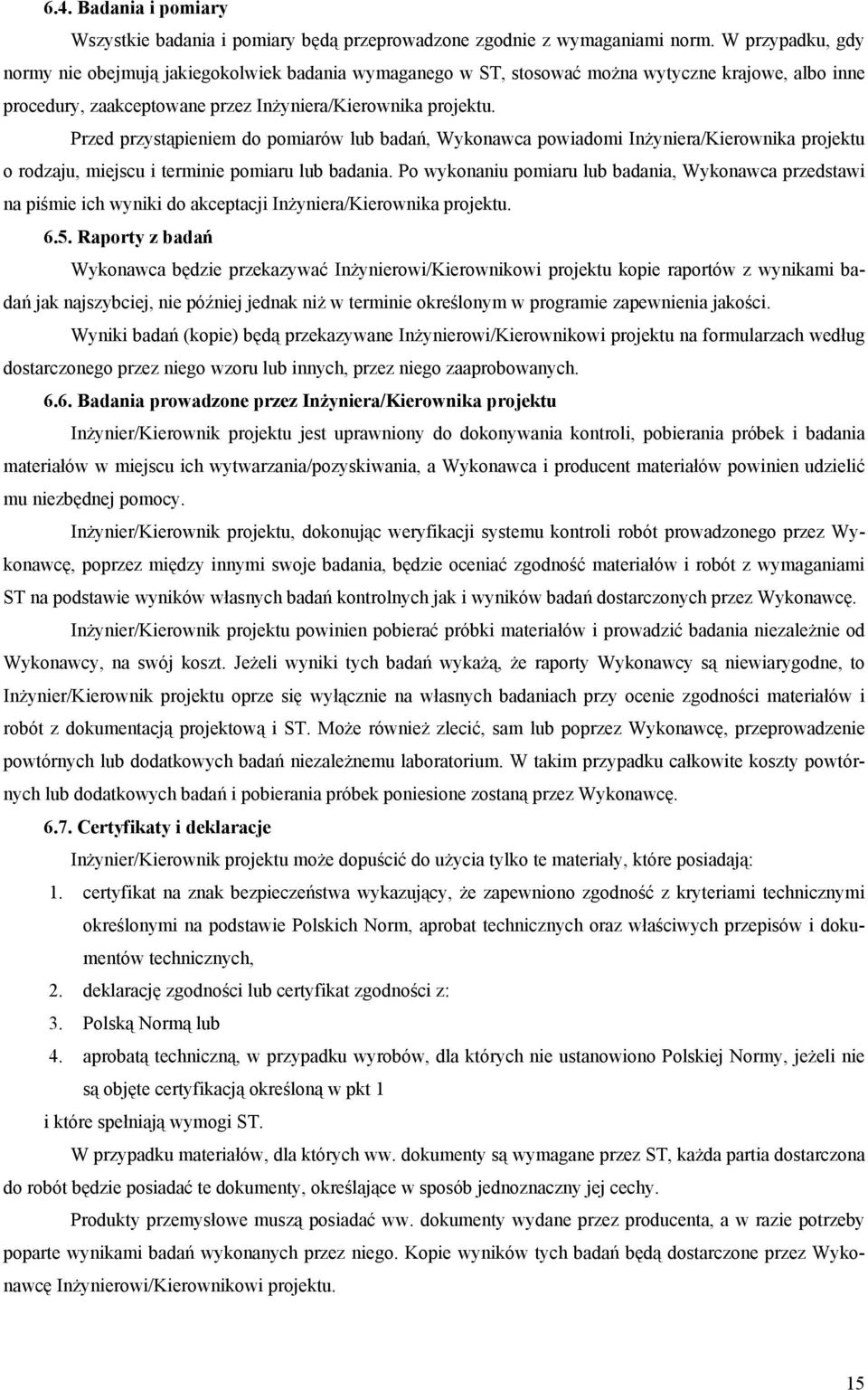 Przed przystąpieniem do pomiarów lub badań, Wykonawca powiadomi Inżyniera/Kierownika projektu o rodzaju, miejscu i terminie pomiaru lub badania.
