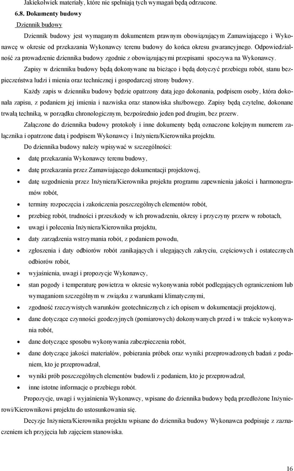 gwarancyjnego. Odpowiedzialność za prowadzenie dziennika budowy zgodnie z obowiązującymi przepisami spoczywa na Wykonawcy.