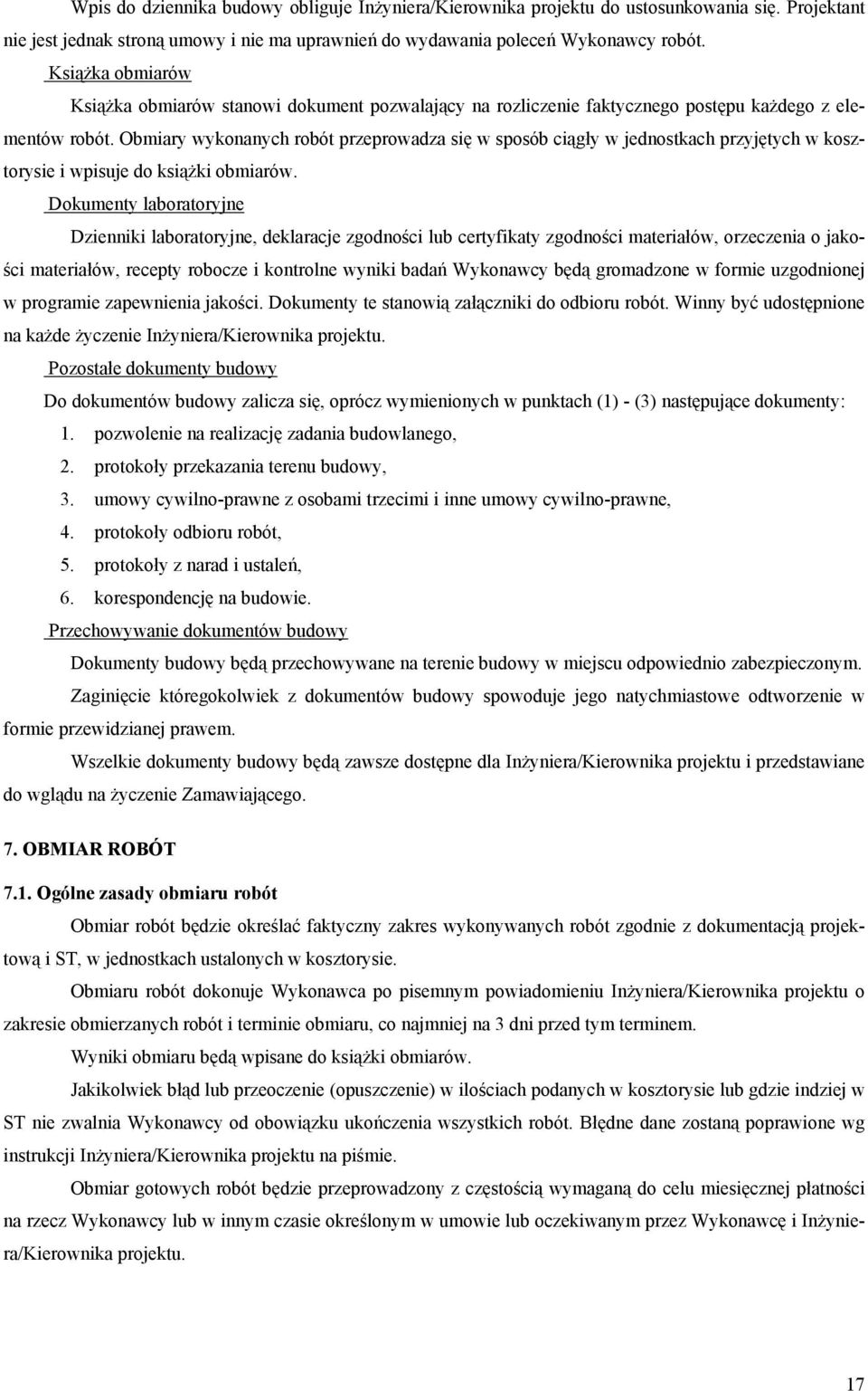 Obmiary wykonanych robót przeprowadza się w sposób ciągły w jednostkach przyjętych w kosztorysie i wpisuje do książki obmiarów.