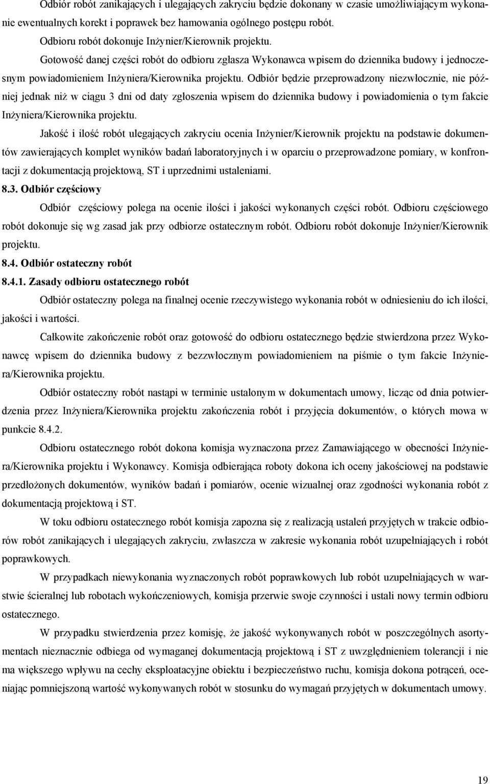 Odbiór będzie przeprowadzony niezwłocznie, nie później jednak niż w ciągu 3 dni od daty zgłoszenia wpisem do dziennika budowy i powiadomienia o tym fakcie Inżyniera/Kierownika projektu.