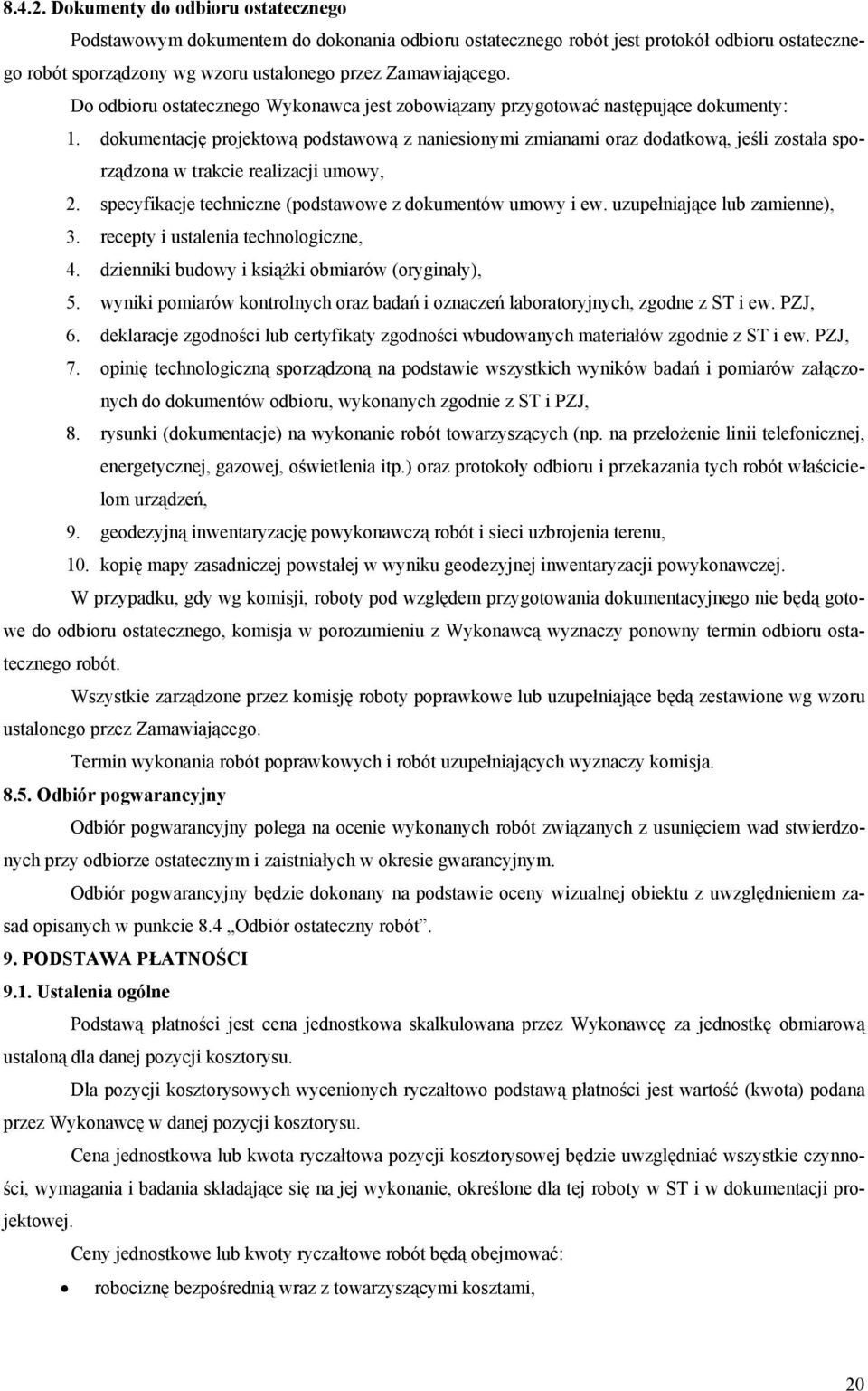 dokumentację projektową podstawową z naniesionymi zmianami oraz dodatkową, jeśli została sporządzona w trakcie realizacji umowy, 2. specyfikacje techniczne (podstawowe z dokumentów umowy i ew.