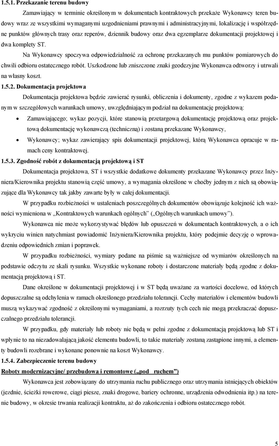 Na Wykonawcy spoczywa odpowiedzialność za ochronę przekazanych mu punktów pomiarowych do chwili odbioru ostatecznego robót.