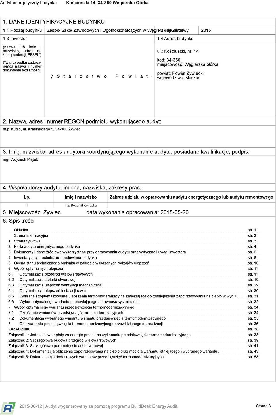 : Kościuszki, nr: 14 kod: 34-350 miejscowość: Węgierska Górka powiat: Powiat Żywiecki województwo: śląskie 2. Nazwa, adres i numer REGON podmiotu wykonującego audyt: m.p.studio, ul.