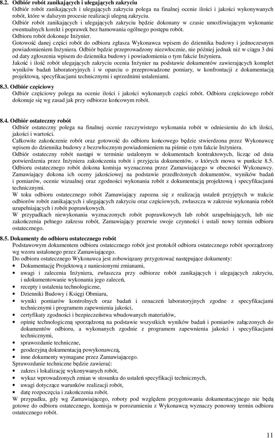 Odbioru robót dokonuje InŜynier. Gotowość danej części robót do odbioru zgłasza Wykonawca wpisem do dziennika budowy i jednoczesnym powiadomieniem InŜyniera.