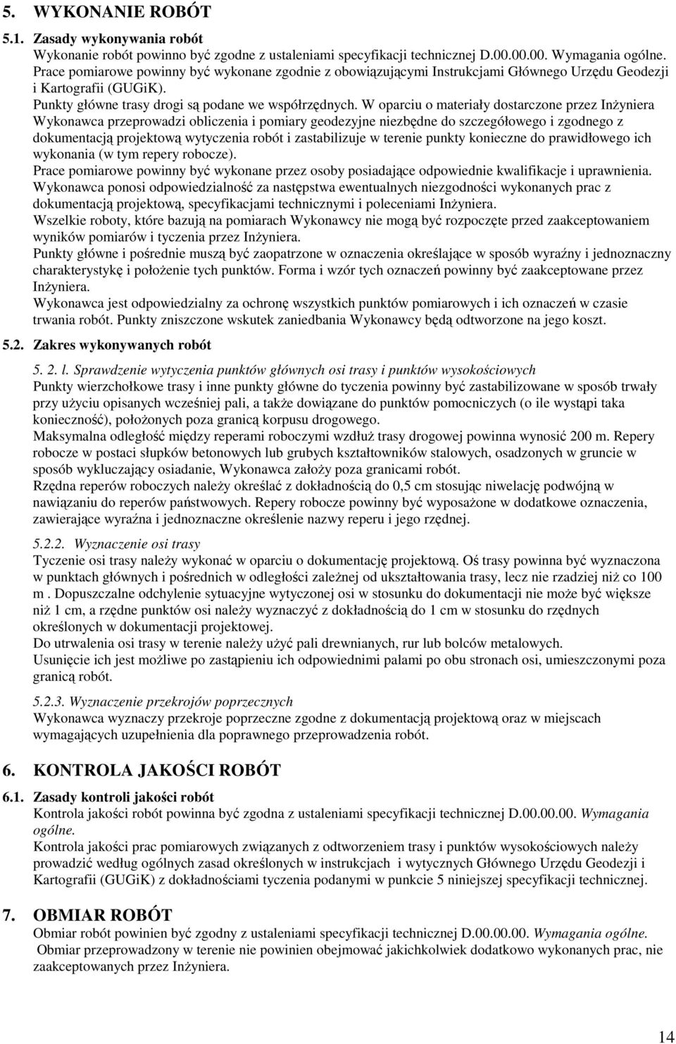 W oparciu o materiały dostarczone przez InŜyniera Wykonawca przeprowadzi obliczenia i pomiary geodezyjne niezbędne do szczegółowego i zgodnego z dokumentacją projektową wytyczenia robót i