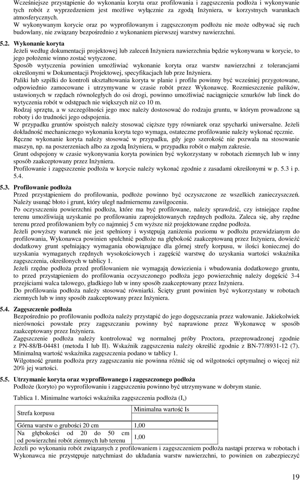 Wykonanie koryta JeŜeli według dokumentacji projektowej lub zaleceń InŜyniera nawierzchnia będzie wykonywana w korycie, to jego połoŝenie winno zostać wytyczone.