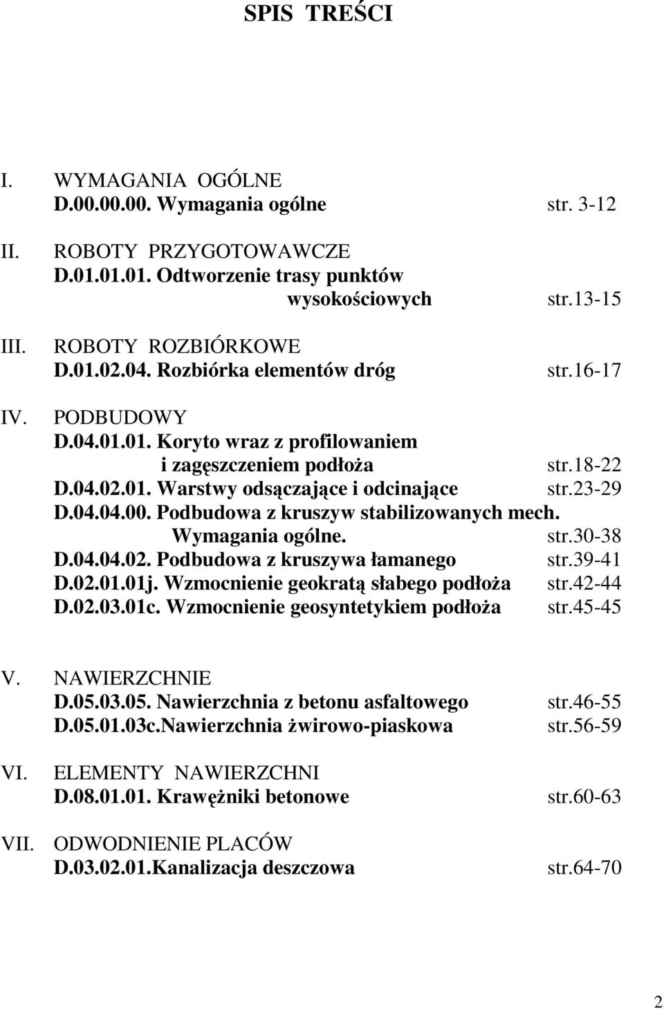 Podbudowa z kruszyw stabilizowanych mech. Wymagania ogólne. str.30-38 D.04.04.02. Podbudowa z kruszywa łamanego str.39-41 D.02.01.01j. Wzmocnienie geokratą słabego podłoŝa str.42-44 D.02.03.01c.