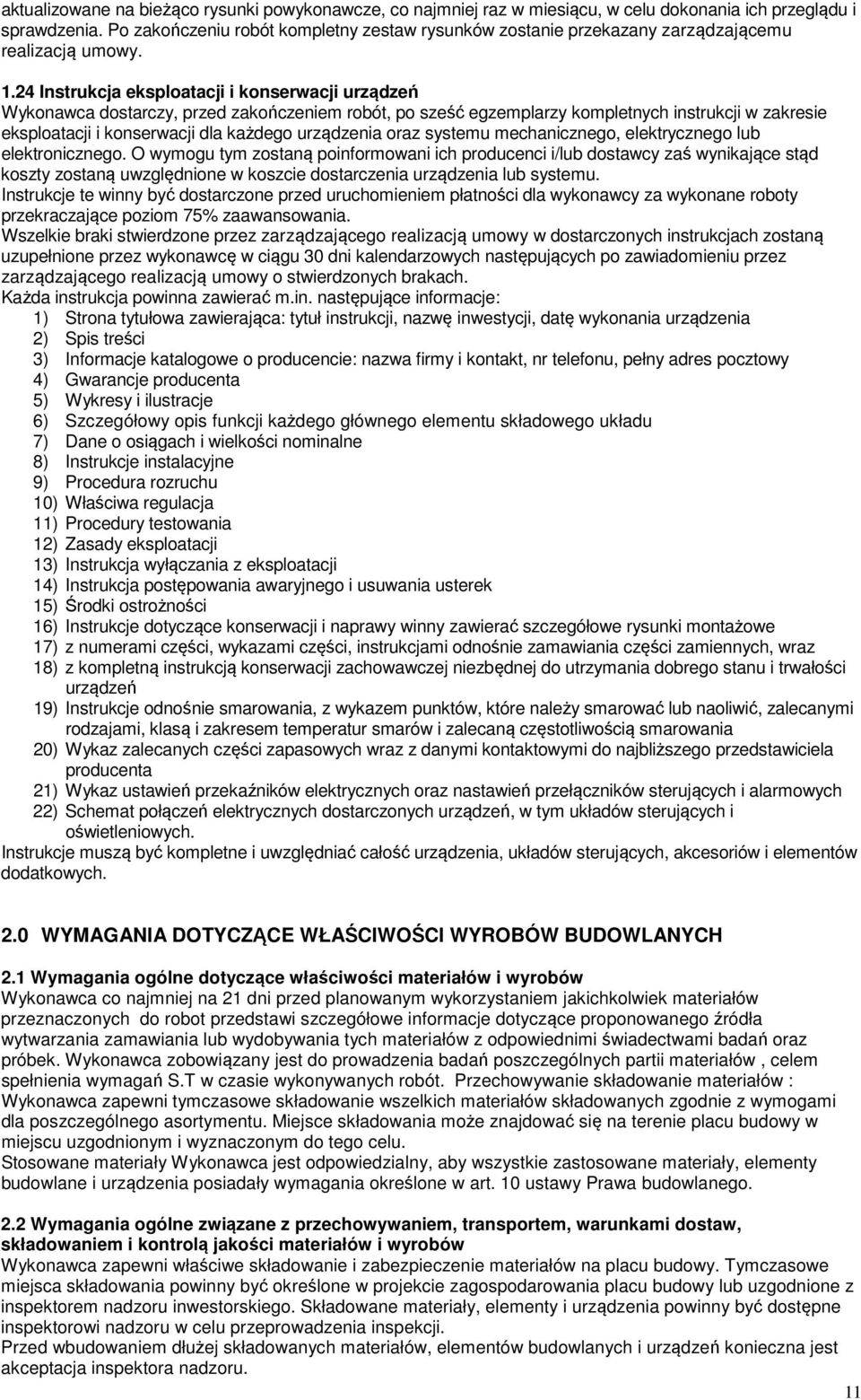 24 Instrukcja eksploatacji i konserwacji urządzeń Wykonawca dostarczy, przed zakończeniem robót, po sześć egzemplarzy kompletnych instrukcji w zakresie eksploatacji i konserwacji dla każdego