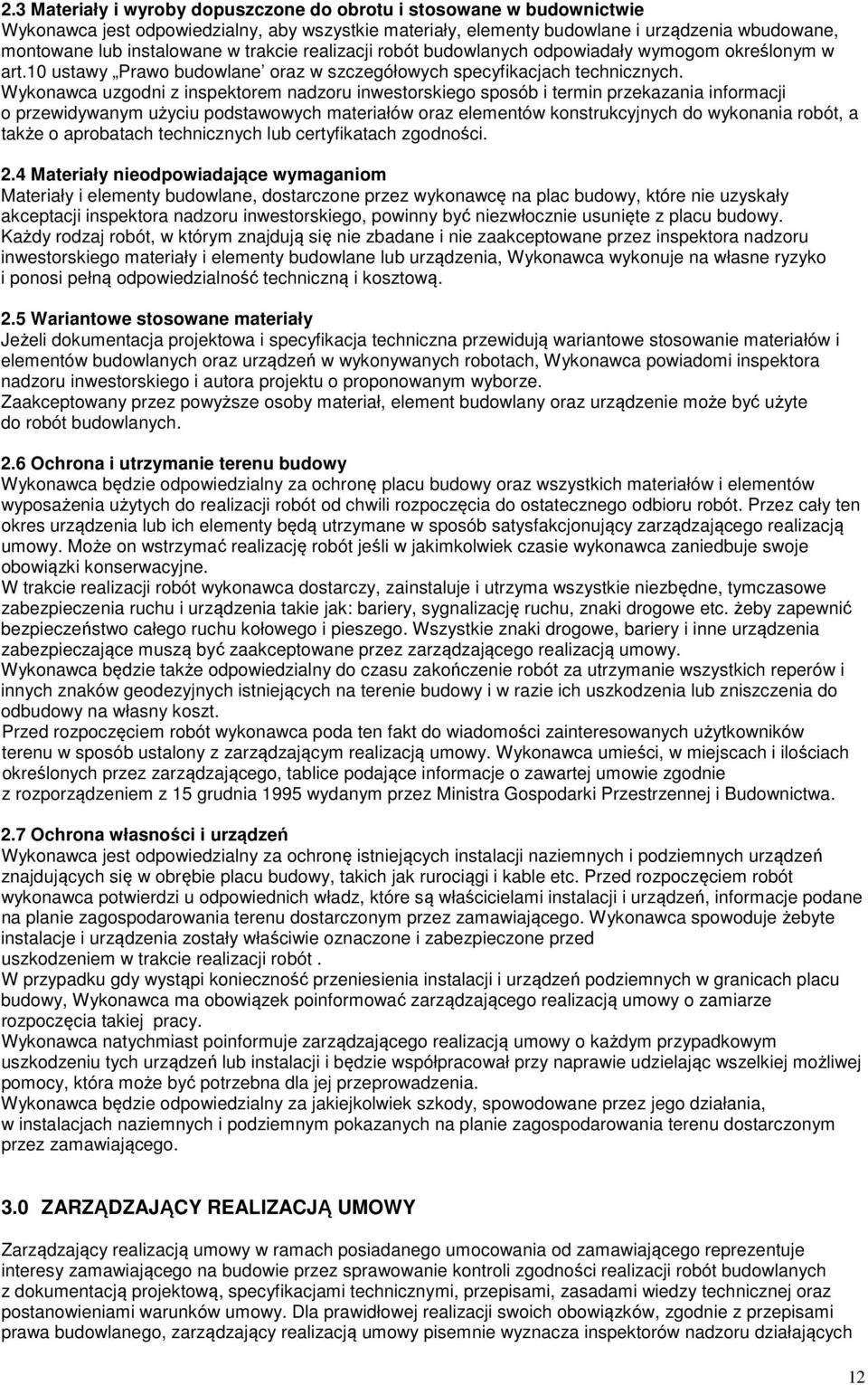 Wykonawca uzgodni z inspektorem nadzoru inwestorskiego sposób i termin przekazania informacji o przewidywanym użyciu podstawowych materiałów oraz elementów konstrukcyjnych do wykonania robót, a także