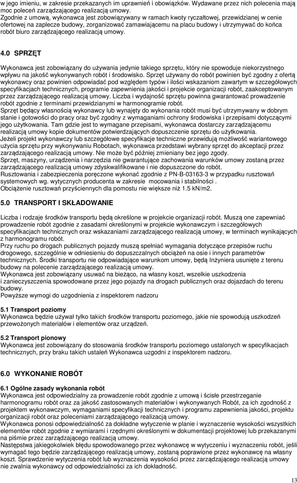 biuro zarządzającego realizacją umowy. 4.0 SPRZĘT Wykonawca jest zobowiązany do używania jedynie takiego sprzętu, który nie spowoduje niekorzystnego wpływu na jakość wykonywanych robót i środowisko.