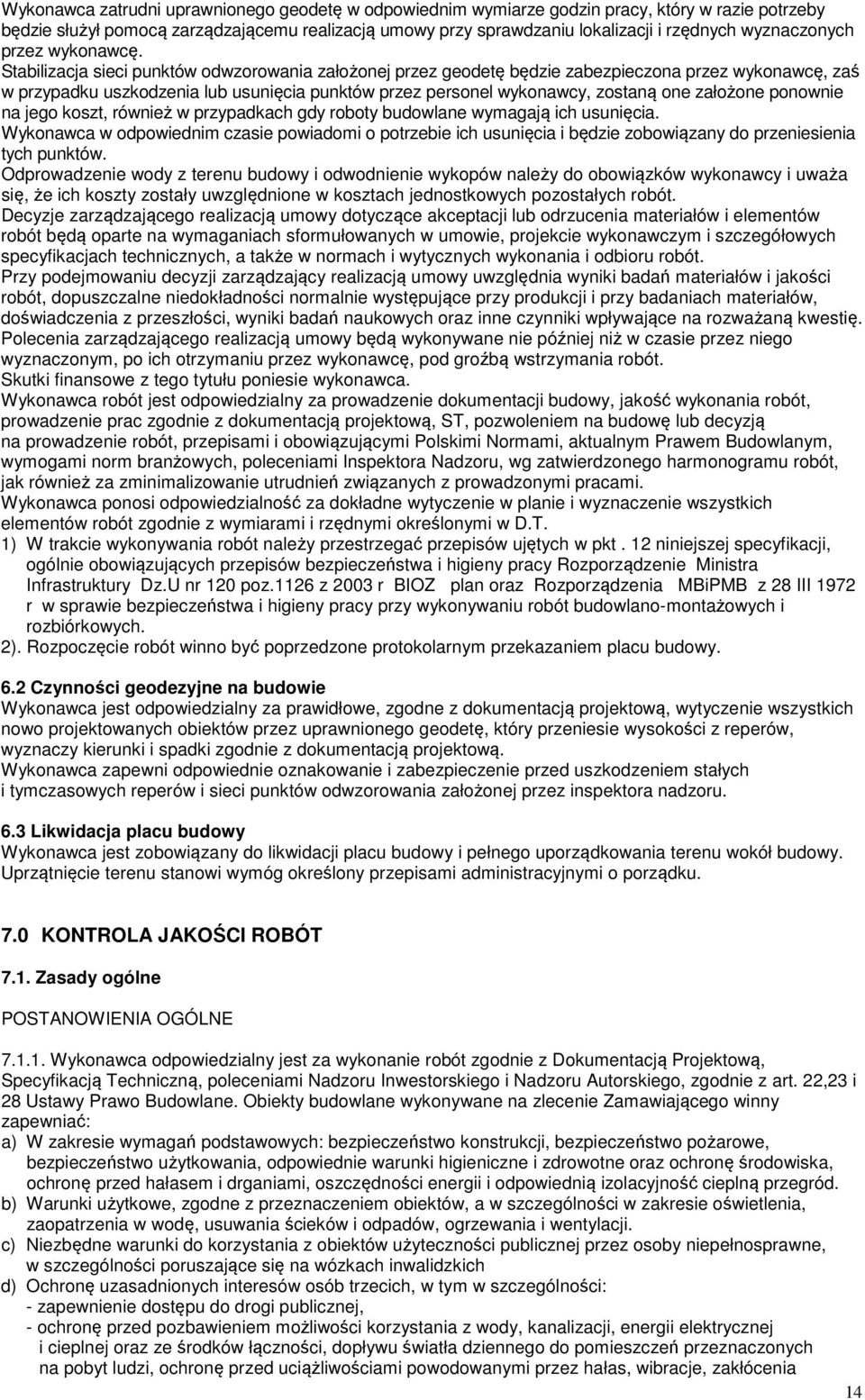 Stabilizacja sieci punktów odwzorowania założonej przez geodetę będzie zabezpieczona przez wykonawcę, zaś w przypadku uszkodzenia lub usunięcia punktów przez personel wykonawcy, zostaną one założone