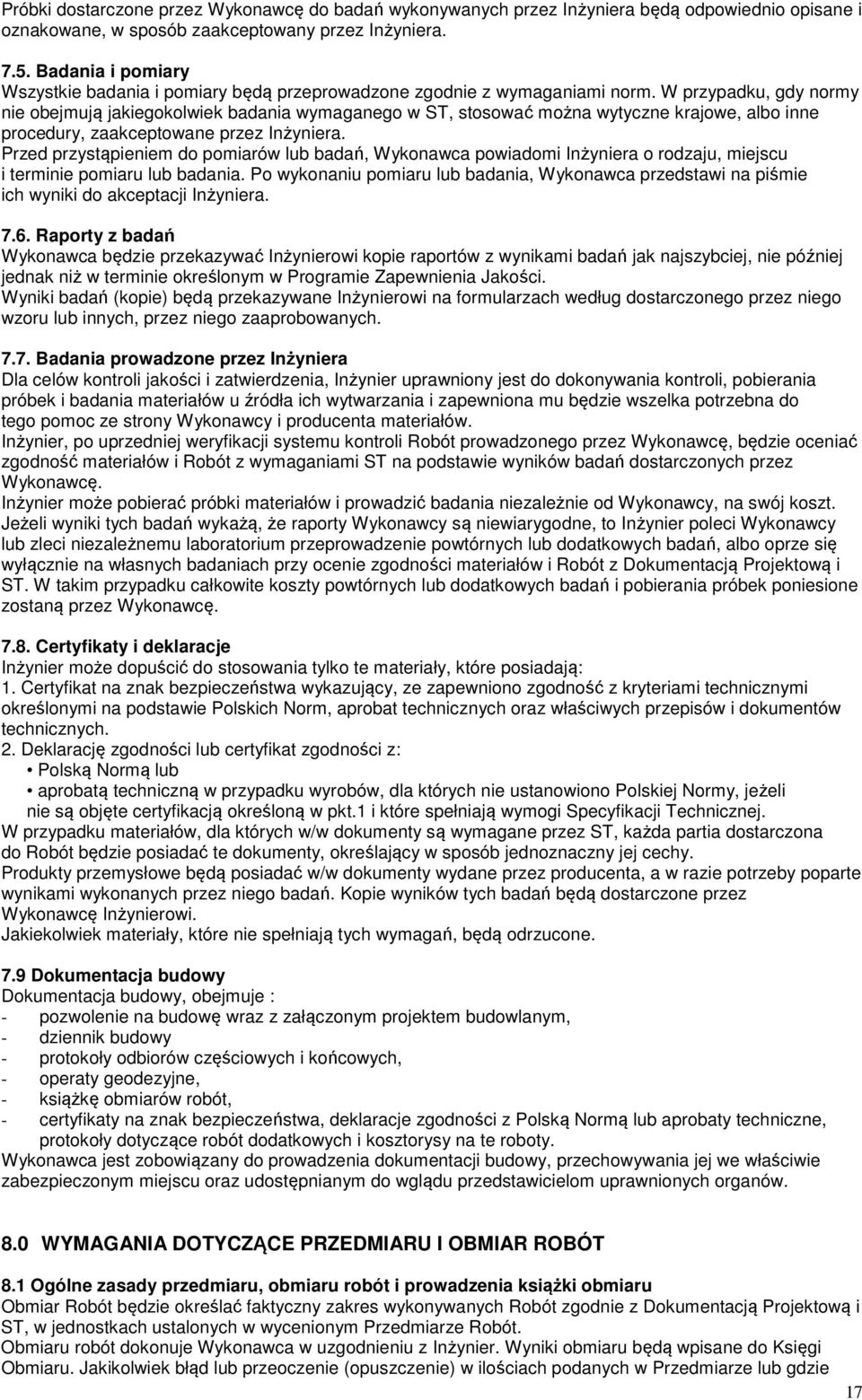W przypadku, gdy normy nie obejmują jakiegokolwiek badania wymaganego w ST, stosować można wytyczne krajowe, albo inne procedury, zaakceptowane przez Inżyniera.