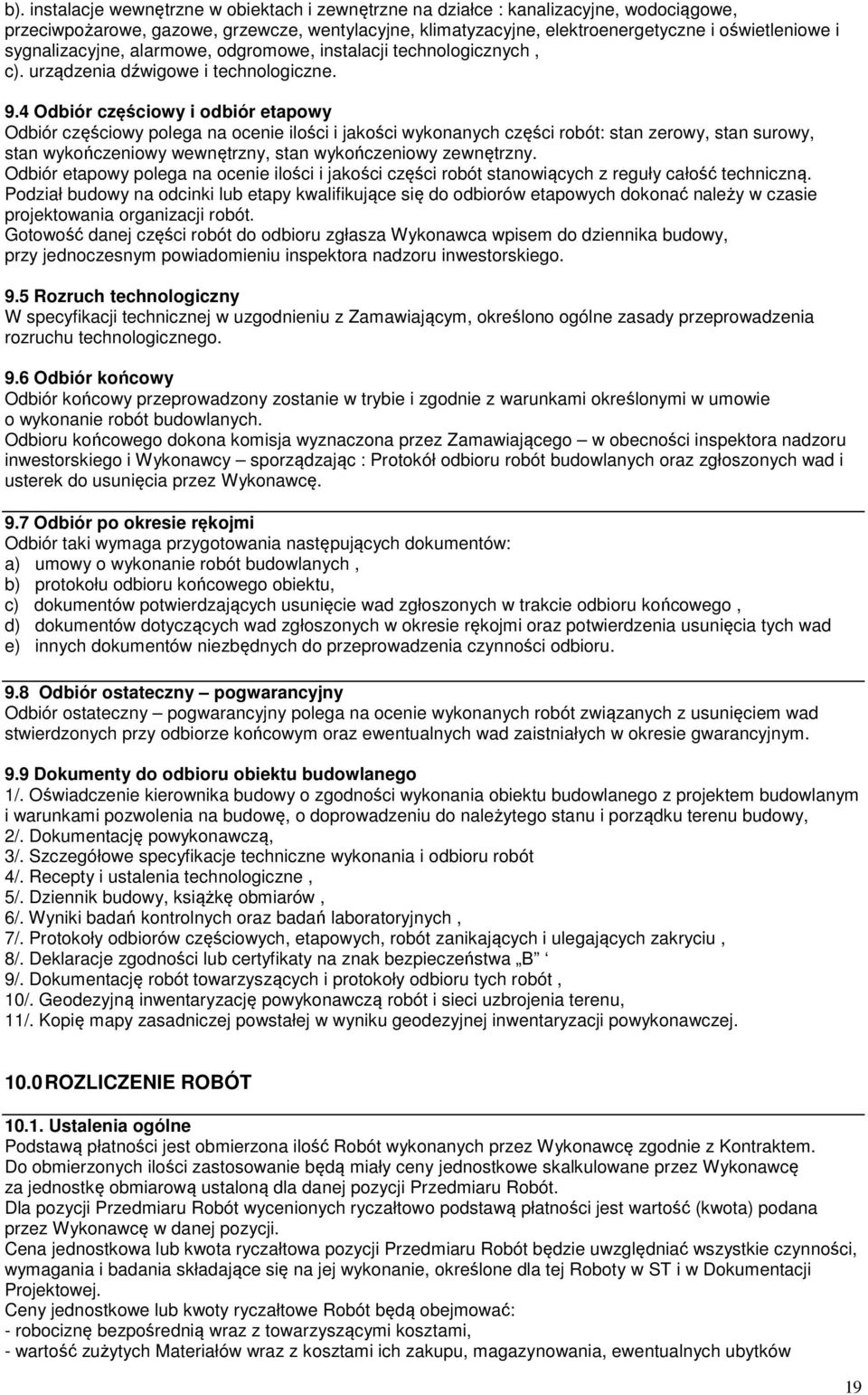 4 Odbiór częściowy i odbiór etapowy Odbiór częściowy polega na ocenie ilości i jakości wykonanych części robót: stan zerowy, stan surowy, stan wykończeniowy wewnętrzny, stan wykończeniowy zewnętrzny.